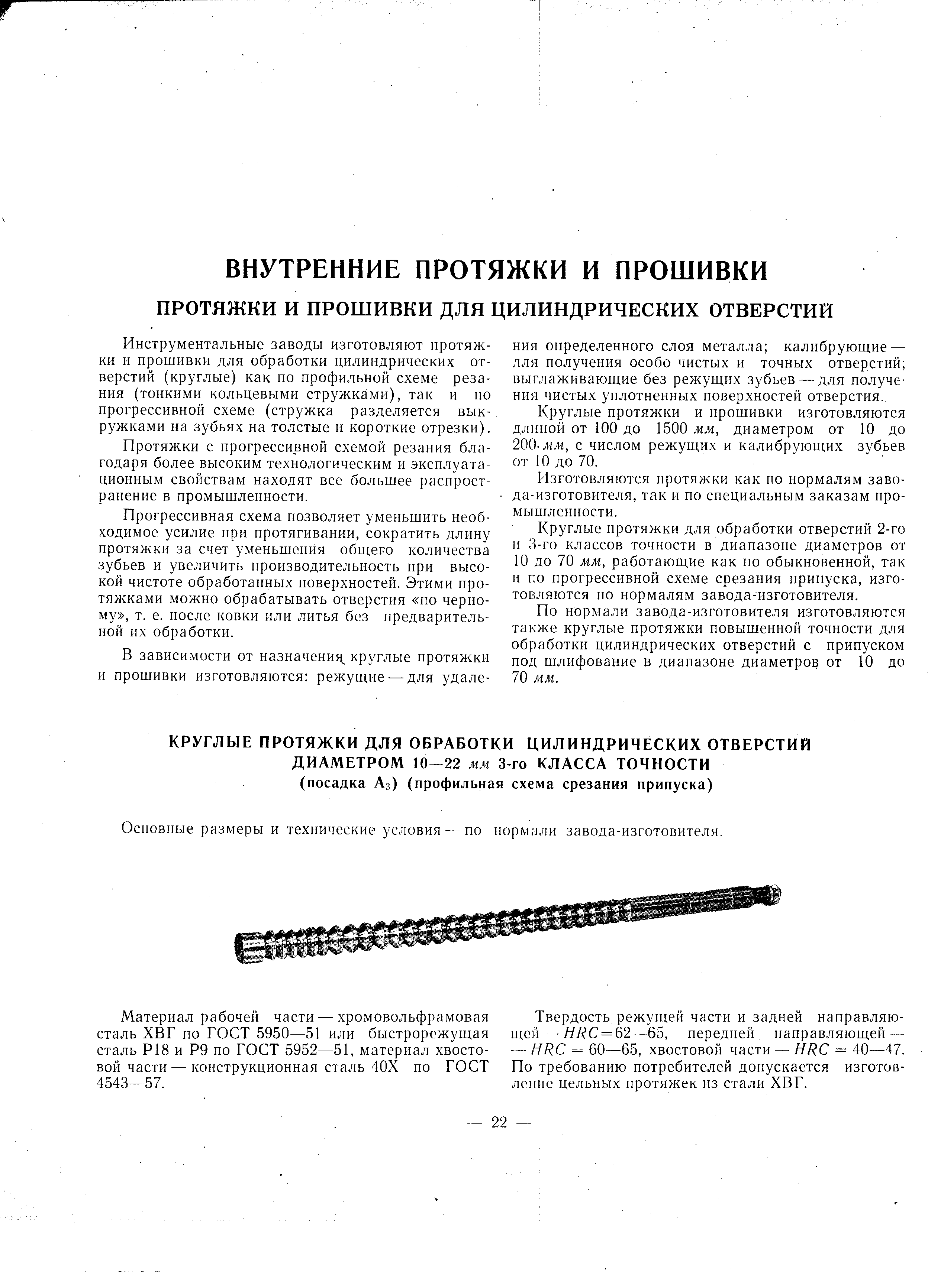 Инструментальные заводы изготовляют протяжки и прошивки для обработки цилиндрических отверстий (круглые) как по профильной схеме резания (тонкими кольцевыми стружками), так и по прогрессивной схеме (стружка разделяется выкружками на зубьях на толстые и короткие отрезки).
