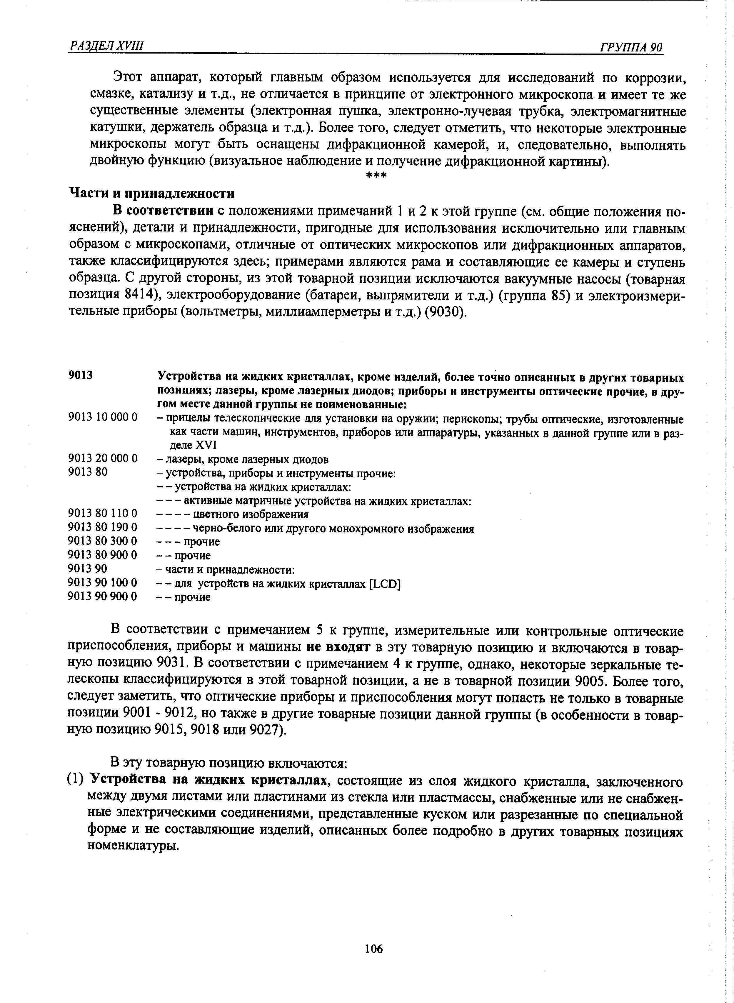 В соответствии с примечанием 5 к группе, измерительные или контрольные оптические приспособления, приборы и машины не входят в эту товарную позицию и включаются в товарную позицию 9031. В соответствии с примечанием 4 к группе, однако, некоторые зеркальные телескопы классифицируются в этой товарной позиции, а не в товарной позиции 9005. Более того, следует заметить, что оптические приборы и приспособления могут попасть не только в товарные позиции 9001 - 9012, но также в другие товарные позиции данной группы (в особенности в товарную позицию 9015, 9018 или 9027).
