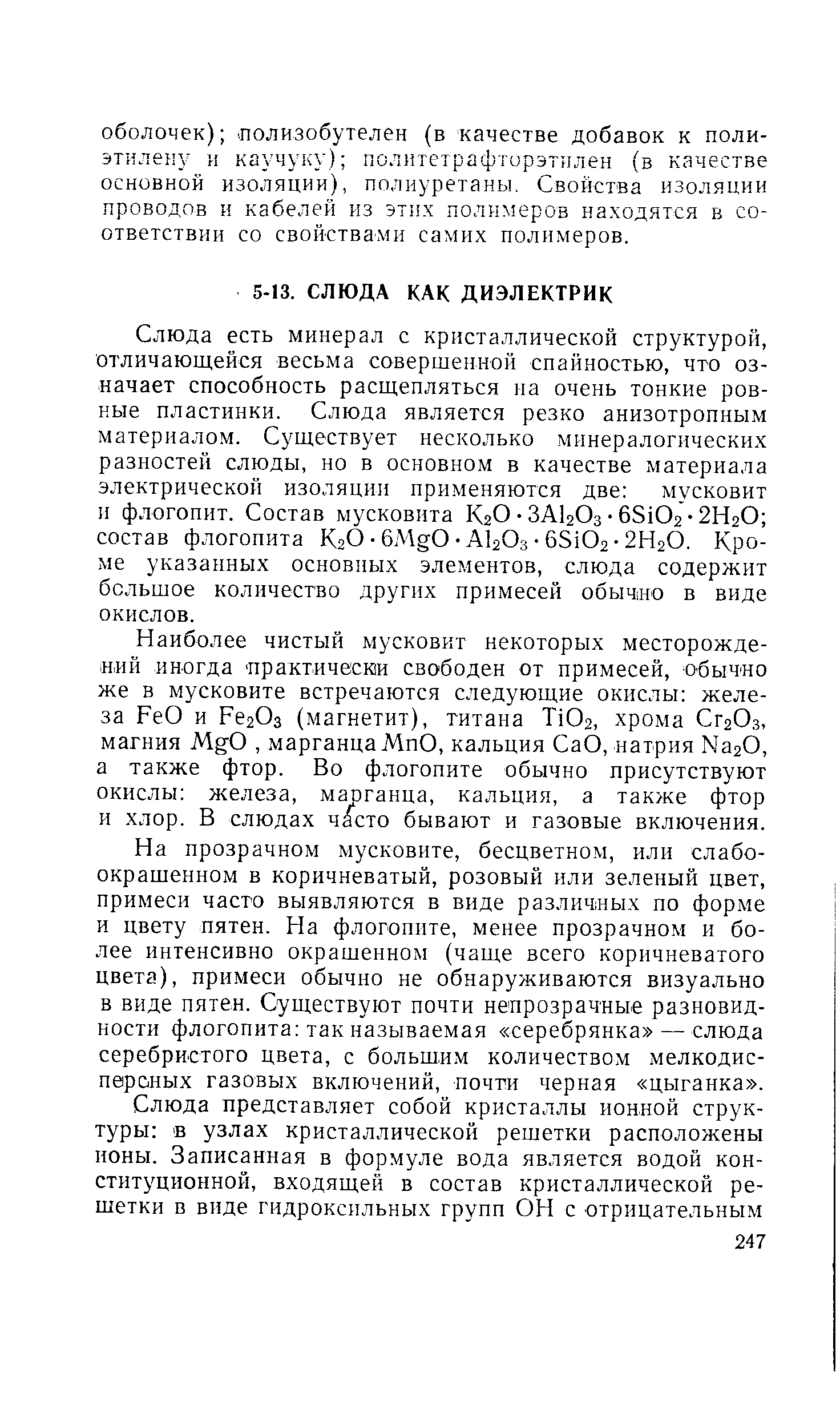 На прозрачном мусковите, бесцветном, или слабо-окрашенном в коричневатый, розовый или зеленый цвет, примеси часто выявляются в виде различных по форме и цвету пятен. На флогопите, менее прозрачном и более интенсивно окрашенном (чаще всего коричневатого цвета), примеси обычно не обнаруживаются визуально в виде пятен. Существуют почти непрозрачные разновидности флогопита так называемая серебрянка —слюда серебристого цвета, с большим количеством мелкодисперсных газовых включений, почти черная цыганка .
