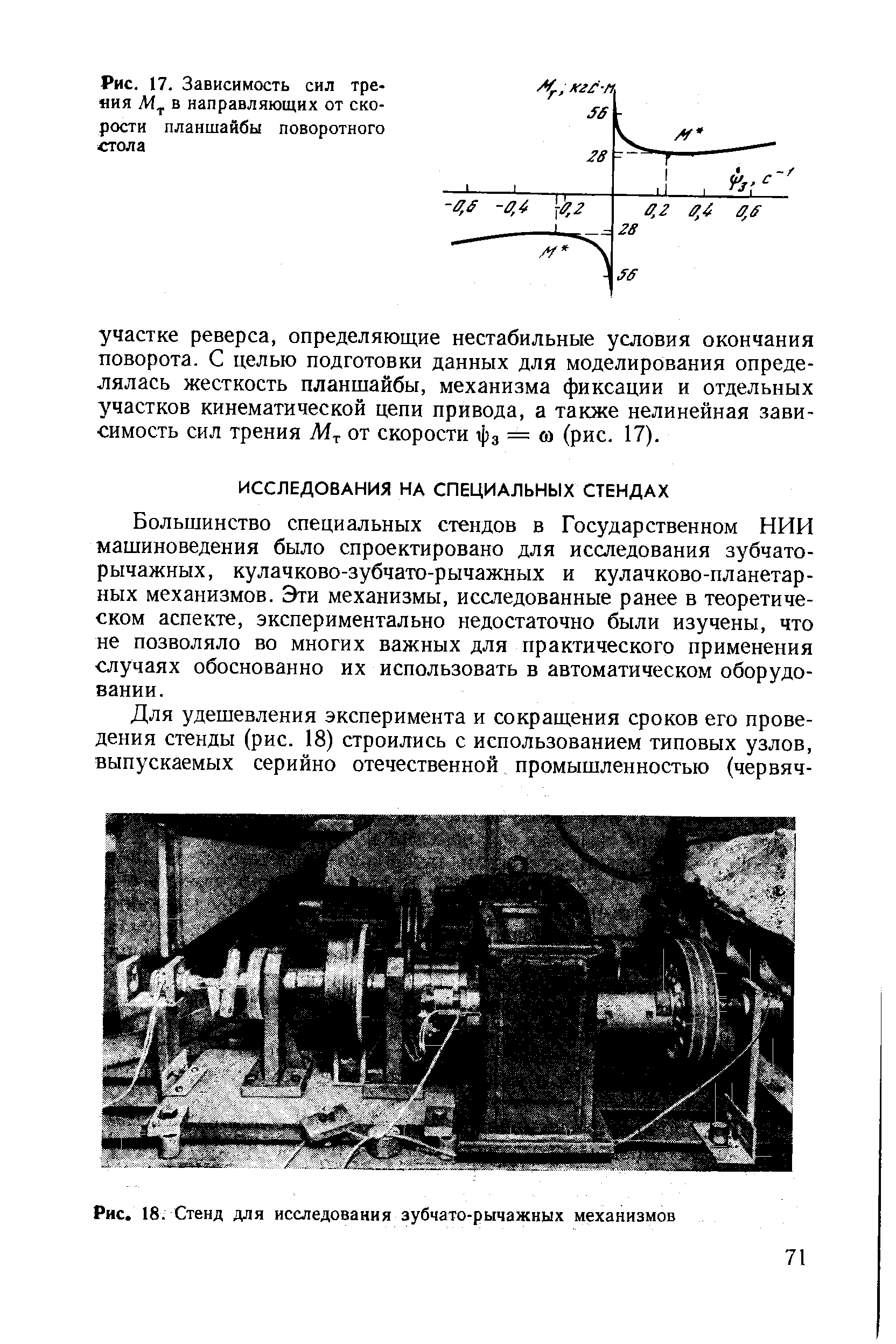 Большинство специальных стендов в Государственном НИИ машиноведения было спроектировано для исследования зубчаторычажных, кулачково-зубчато-рычажных и кулачково-планетарных механизмов. Эти механизмы, исследованные ранее в теоретическом аспекте, экспериментально недостаточно были изучены, что не позволяло во многих важных для практического применения случаях обоснованно их использовать в автоматическом оборудовании.
