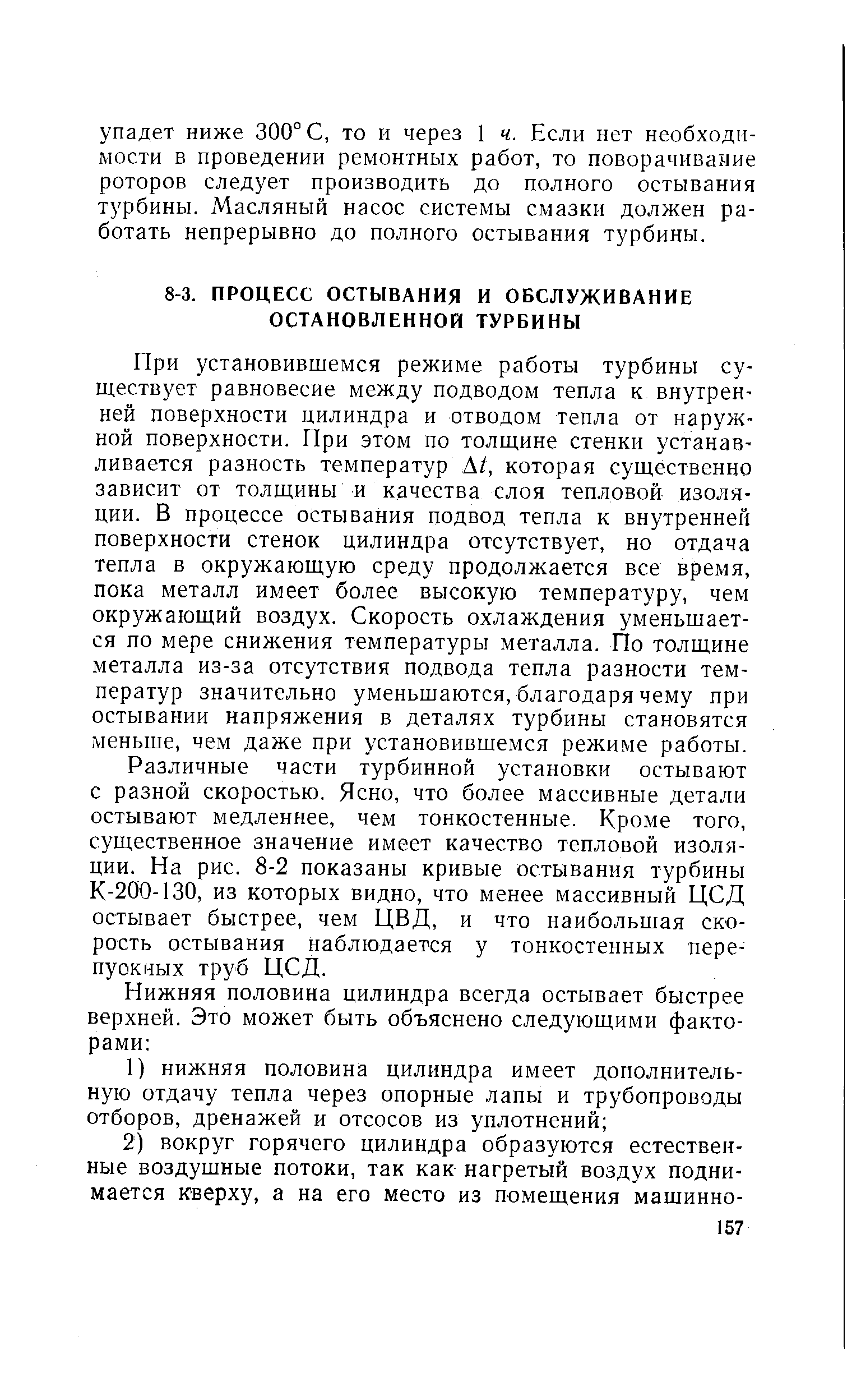 При установившемся режиме работы турбины существует равновесие между подводом тепла к внутренней поверхности цилиндра и отводом тепла от наружной поверхности. При этом по толщине стенки устанавливается разность температур А/, которая существенно зависит от толщины и качества слоя тепловой изоляции. В процессе остывания подвод тепла к внутренней поверхности стенок цилиндра отсутствует, но отдача тепла в окружающую среду продолжается все время, пока металл имеет более высокую температуру, чем окружающий воздух. Скорость охлаждения уменьшается по мере снижения температуры металла. По толщине металла из-за отсутствия подвода тепла разности температур значительно уменьшаются, благодаря чему при остывании напряжения в деталях турбины становятся меньше, чем даже при установившемся режиме работы.
