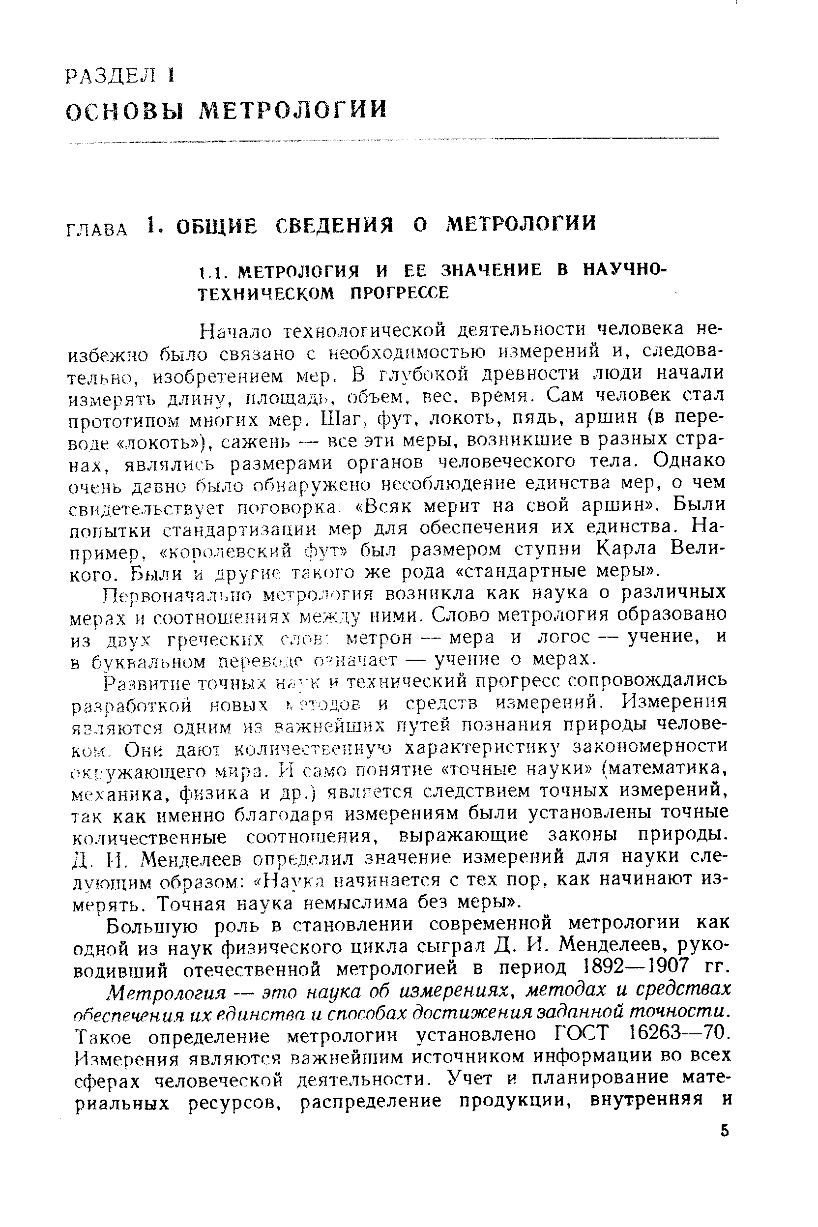 Начало технологической деятельности человека неизбежно было связано с необходимостью измерений и, следовательно, изобретением мер, В глубокой древности люди начали измерять длину, площадь, объем, вес, время. Сам человек стал прототипом многих мер. Шаг, фут, локоть, пядь, аршин (в переводе локоть ), сажень — все эти меры, возникшие в разных странах, являлись размерами органов человеческого тела. Однако очень давно было обнаружено несоблюдение единства мер, о чем свидетельствует поговорка Всяк мерит на свой аршин . Были попытки стандартизации мер для обеспечения их единства. Например, королевский фут был размером ступни Карла Великого. Были и другие такого же рода стандартные меры .
