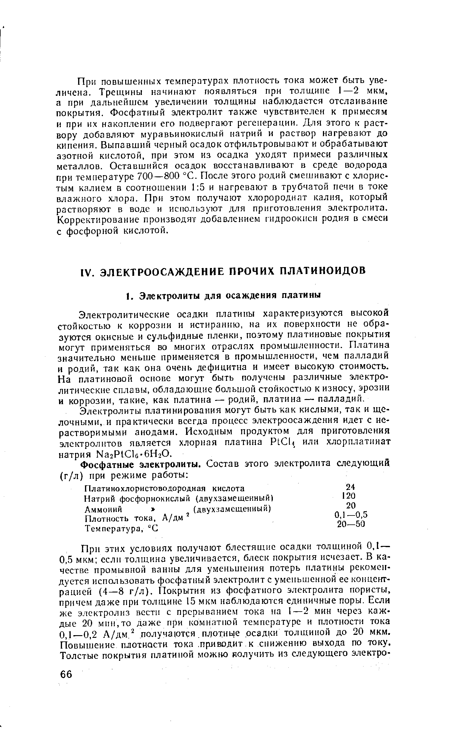 Электролитические осадки платины характеризуются высокой стойкостью к коррозии и истиранию, на их поверхности не образуются окисные и сульфидные пленки, поэтому платиновые покрытия могут применяться во многих отраслях промышленности. Платина значительно меньше применяется в промышленности, чем палладий и родий, так как она очень дефицитна и имеет высокую стоимость. На платиновой основе могут быть получены различные электролитические сплавы, обладающие бoлыJJoй стойкостью к износу, эрозии и коррозии, такие, как платина — родий, платина — палладий.
