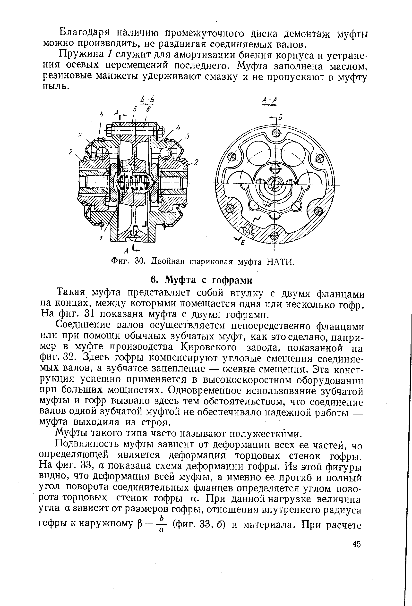 Соединение валов осуществляется непосредственно фланцами или при помощи обычных зубчатых муфт, как это сделано, например в муфте производства Кировского завода, показанной на фиг. 32. Здесь гофры компенсируют угловые смещения соединяемых валов, а зубчатое зацепление — осевые смещения. Эта конструкция успешно применяется в высокоскоростном оборудовании при больших мощностях. Одновременное использование зубчатой муфты и гофр вызвано здесь тем обстоятельством, что соединение валов одной зубчатой муфтой не обеспечивало надежной работы — муфта выходила из строя.
