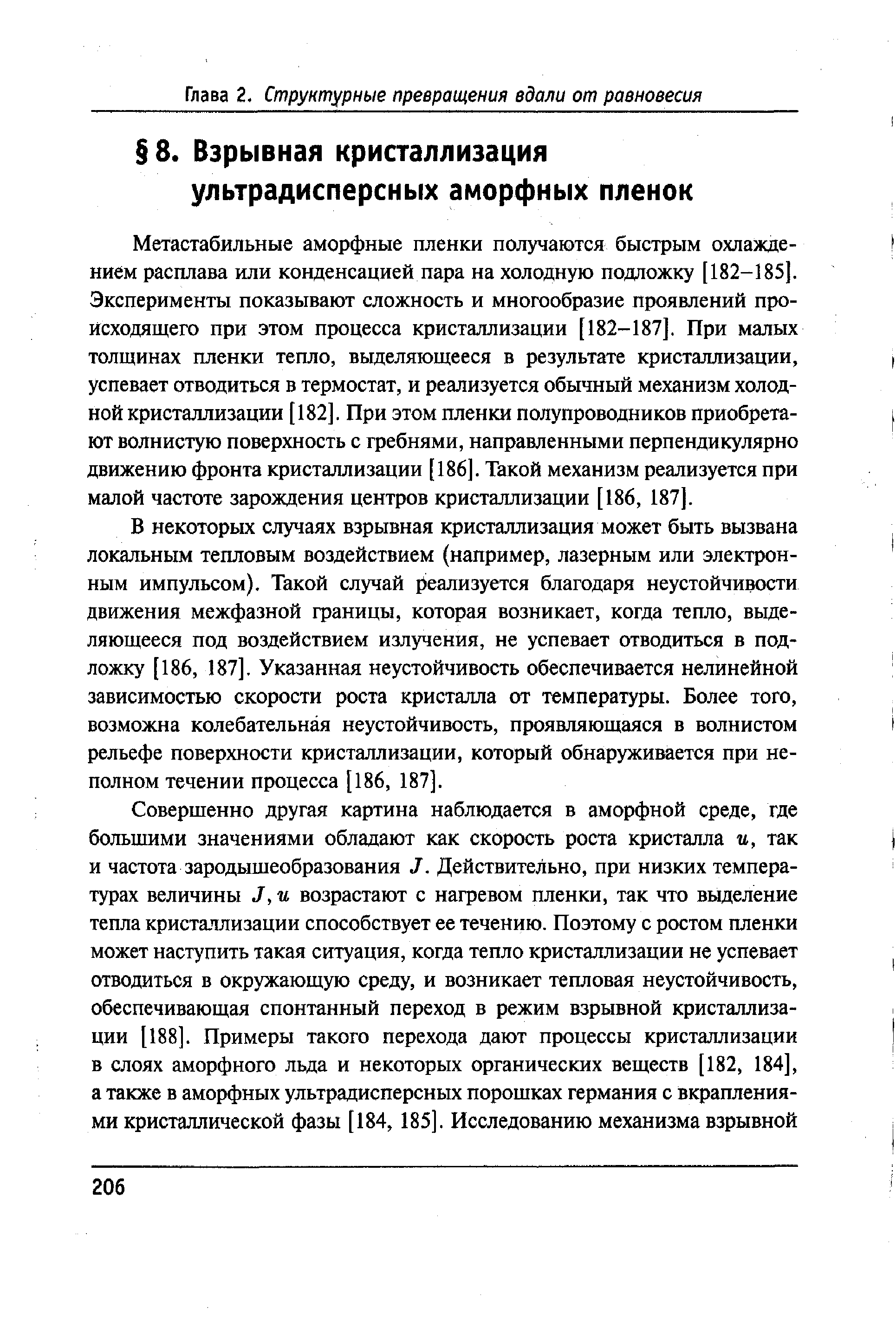 Метастабильные аморфные пленки получаются быстрым охлаждением расплава или конденсацией пара на холодную подложку [182-185]. Эксперименты показывают сложность и многообразие проявлений происходящего при этом процесса кристаллизации [182-187]. При малых толщинах пленки тепло, вьщеляющееся в результате кристаллизации, успевает отводиться в термостат, и реализуется обычный механизм холодной кристаллизации [182]. При этом пленки полупроводников приобретают волнистую поверхность с гребнями, направленными перпендикулярно движению фронта кристаллизации [186]. Такой механизм реализуется при малой частоте зарождения центров кристаллизации [186, 187].
