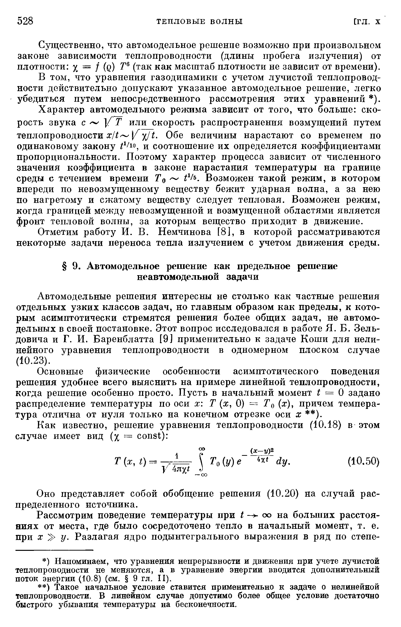 Автомодельные решения интересны не столько как частные решения отдельных узких классов задач, но главным образом как пределы, к которым асимптотически стремятся решения более общих задач, не автомодельных в своей постановке. Этот вопрос исследовался в работе Я. Б. Зельдовича и Г. И. Баренблатта [9] применительно к задаче Коши для нелинейного уравнения теплопроводности в одномерном плоском случае (10.23).
