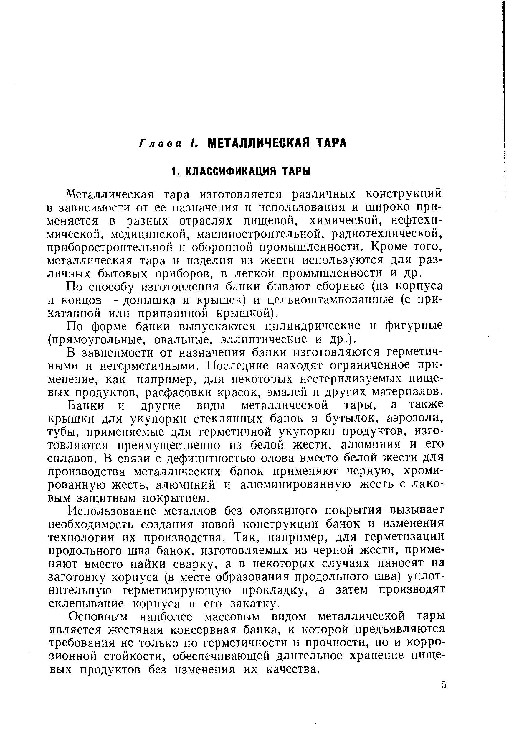 Металлическая тара изготовляется различных конструкций в зависимости от ее назначения и использования и широко применяется в разных отраслях пищевой, химической, нефтехимической, медицинской, машиностроительной, радиотехнической, приборостроительной и оборонной промышленности. Кроме того, металлическая тара и изделия из жести используются для различных бытовых приборов, в легкой промышленности и др.
