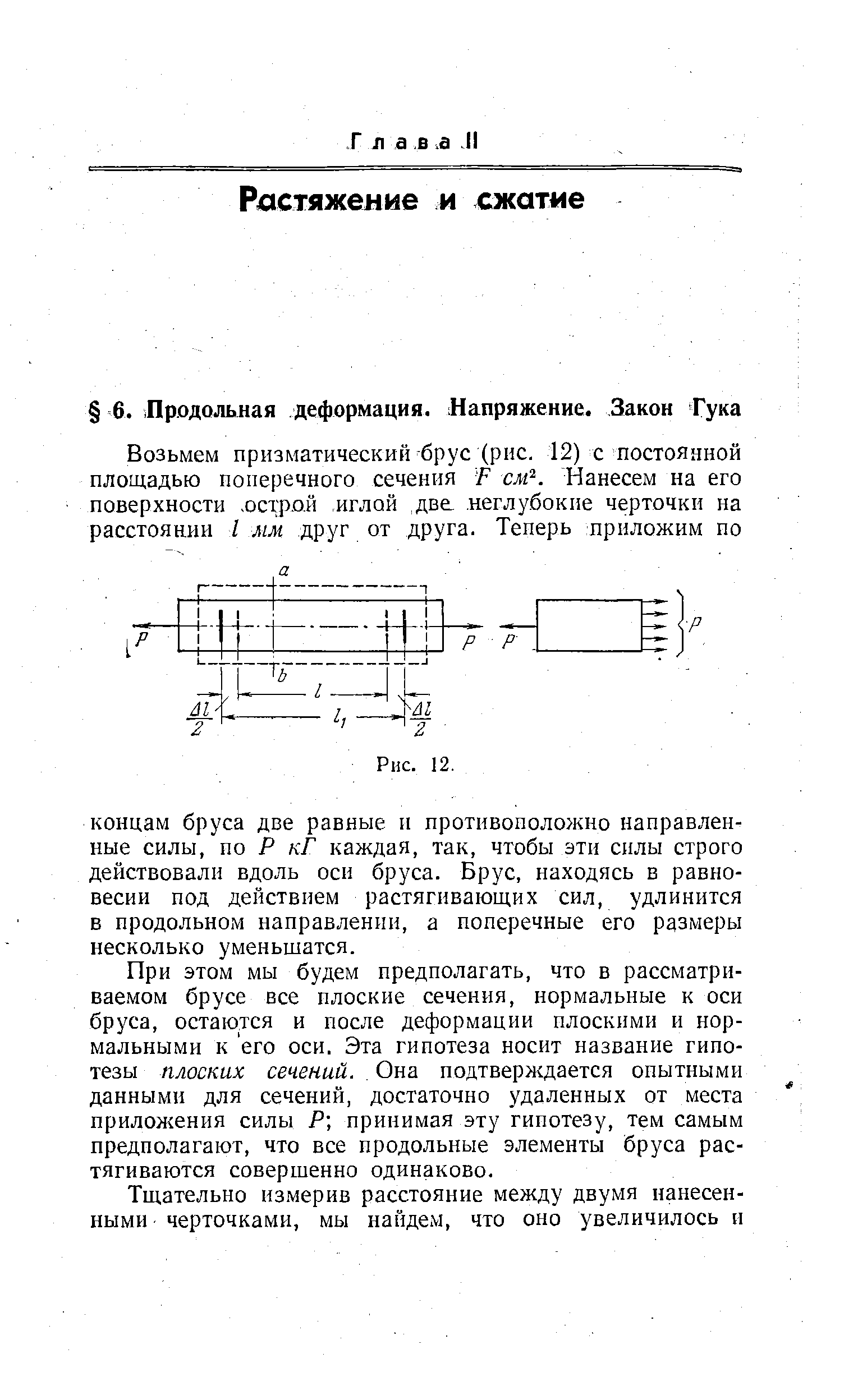 При этом мы будем предполагать, что в рассматриваемом брусе все плоские сечения, нормальные к оси бруса, остаются и после деформации плоскими и нормальными к его оси. Эта гипотеза носит название гипотезы плоских сечений. Она подтверждается опытными данными для сечений, достаточно удаленных от места приложения силы Р принимая эту гипотезу, тем самым предполагают, что все продольные элементы бруса растягиваются совершенно одинаково.
