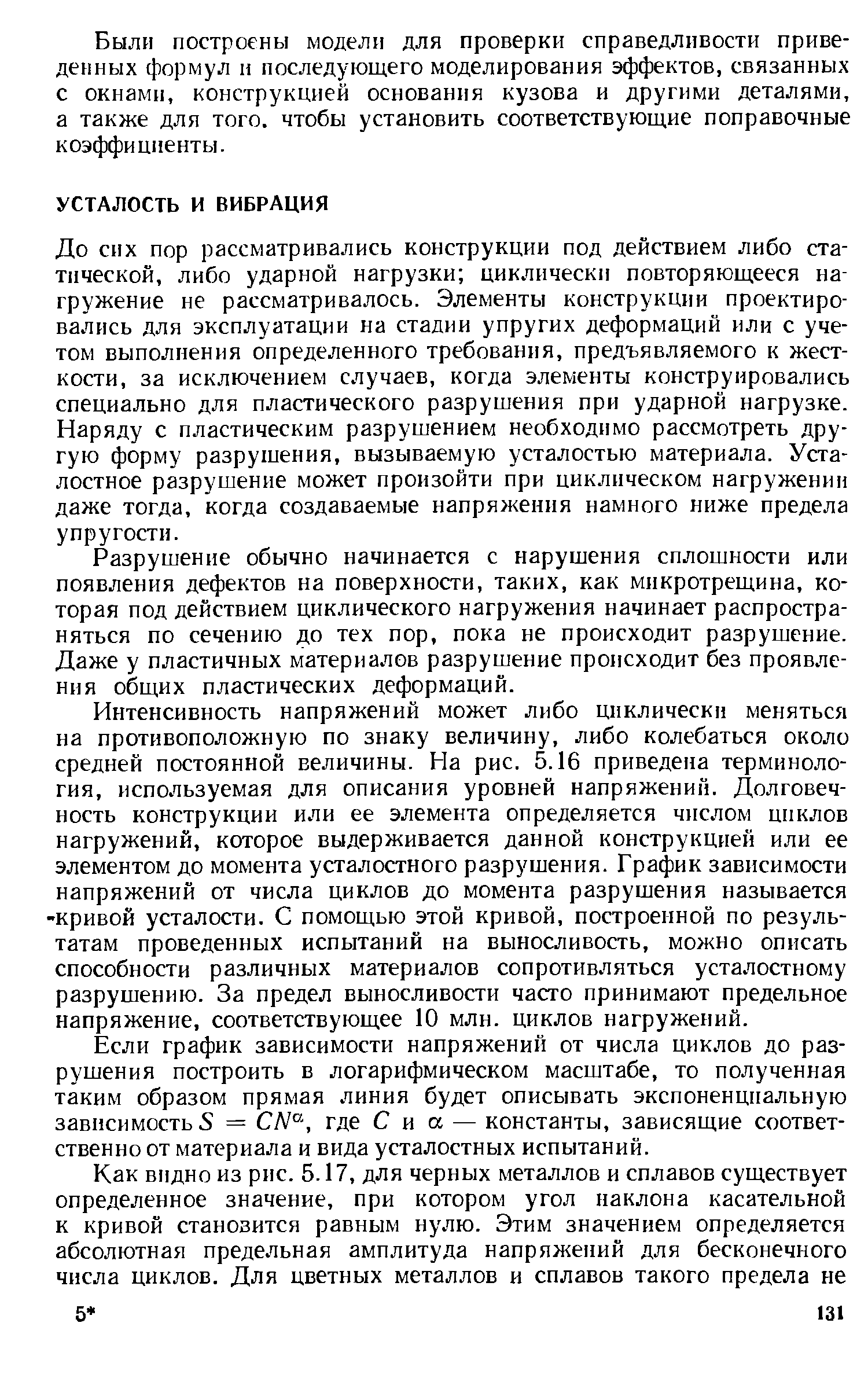 До сих пор рассматривались конструкции под действием либо статической, либо ударной нагрузки циклически повторяющееся нагружение не рассматривалось. Элементы конструкции проектировались для эксплуатации на стадии упругих деформаций или с учетом выполнения определенного требования, предъявляемого к жесткости, за исключением случаев, когда элементы конструировались специально для пластического разрушения при ударной нагрузке. Наряду с пластическим разрушением необходимо рассмотреть другую форму разрушения, вызываемую усталостью материала. Усталостное разрушение может произойти при циклическом нагружении даже тогда, когда создаваемые напряжения намного ниже предела упругости.
