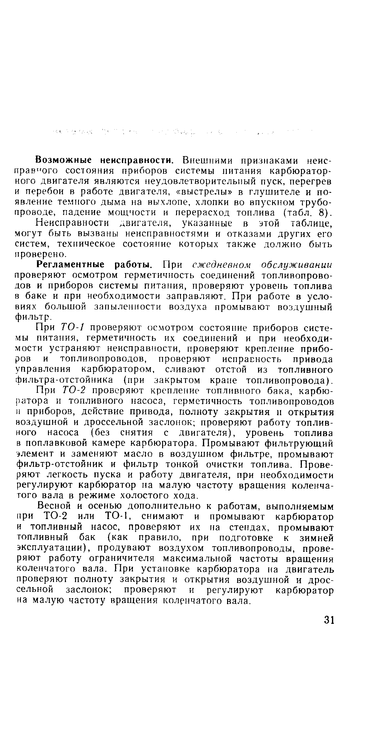 Возможные неисправности. Внешними признаками неис-прав ого состояния приборов системы питания карбюраторного двигателя являются неудовлетворительный пуск, перегрев и перебои в работе двигателя, выстрелы в глушителе и появление темного дыма на выхлопе, хлопки во впускном трубопроводе, падение мощности и перерасход топлива (табл. 8).
