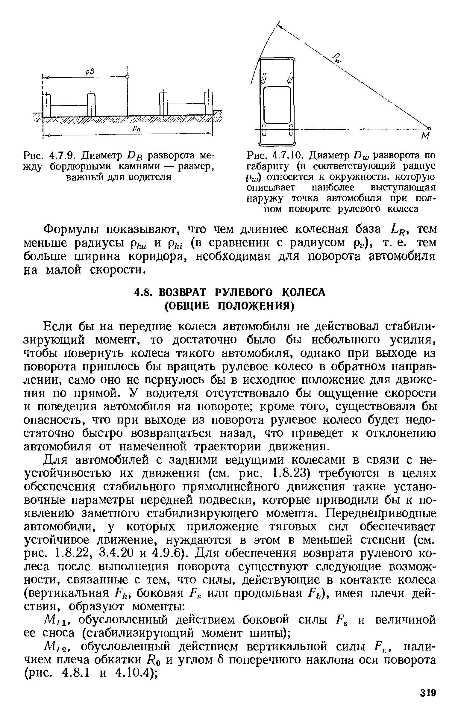 Если бы на передние колеса автомобиля не действовал стабилизирующий момент, то достаточно было бы небольшого усилия, чтобы повернуть колеса такого автомобиля, однако при выходе из поворота пришлось бы вращать рулевое колесо в обратном направлении, само оно не вернулось бы в исходное положение для движения по прямой. У водителя отсутствовало бы ощущение скорости и поведения автомобиля на повороте кроме того, существовала бы опасность, что при выходе из поворота рулевое колесо будет недостаточно быстро возвращаться назад, что приведет к отклонению автомобиля от намеченной траектории движения.
