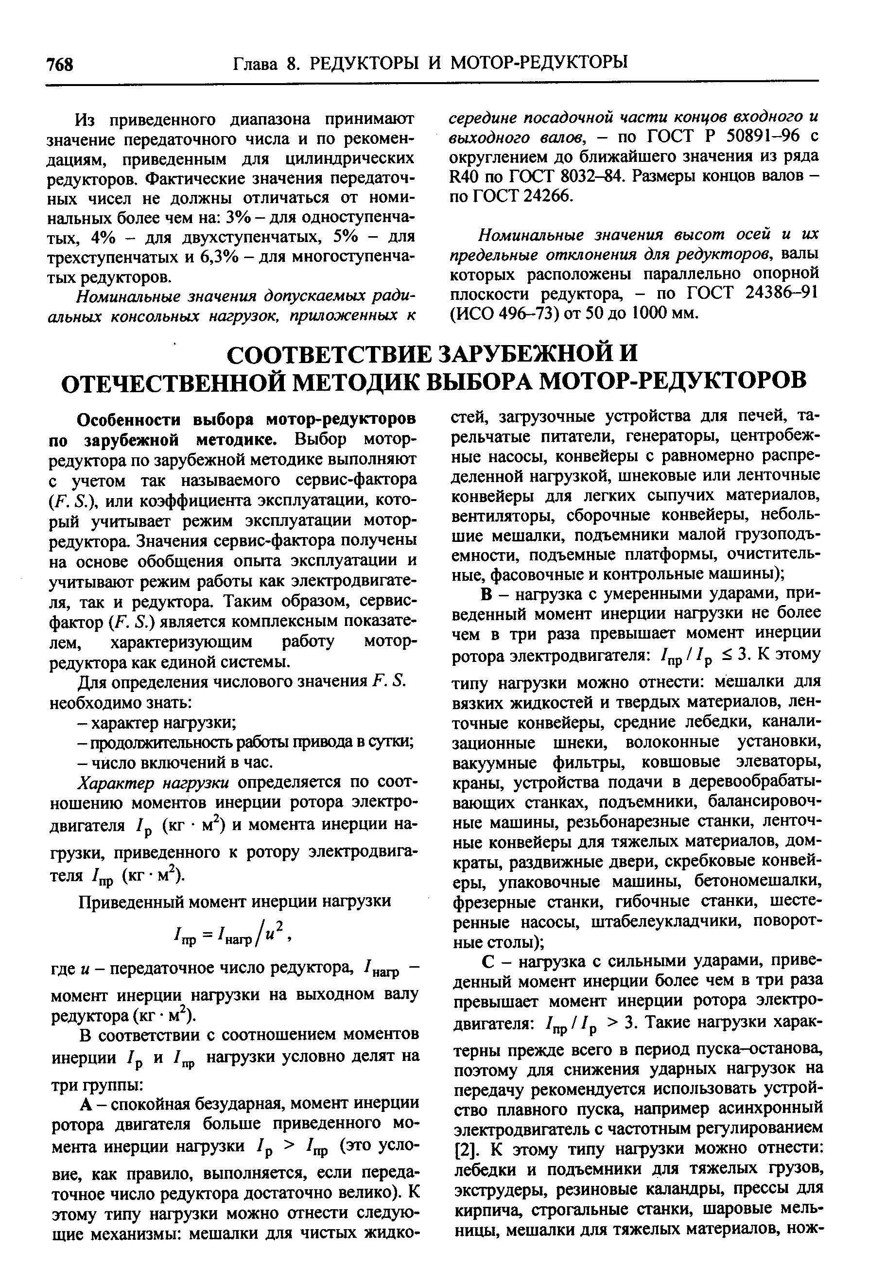 Особеиностн выбора мотор-редукторов по зарубежной методике. Выбор мотор-редуктора по зарубежной методике выполняют с учетом так называемого сервис-фактора (К 5.), или коэффициента эксплуатации, который учитывает режим эксплуатации мотор-редуктора. Значения сервис-фактора получены на основе обобщения опыта эксплуатации и учитывают режим работы как электродвигателя, так и редуктора. Таким образом, сервис-фактор Р. 8.) является комплексным показателем, характеризующим работу мотор-редуктора как единой системы.
