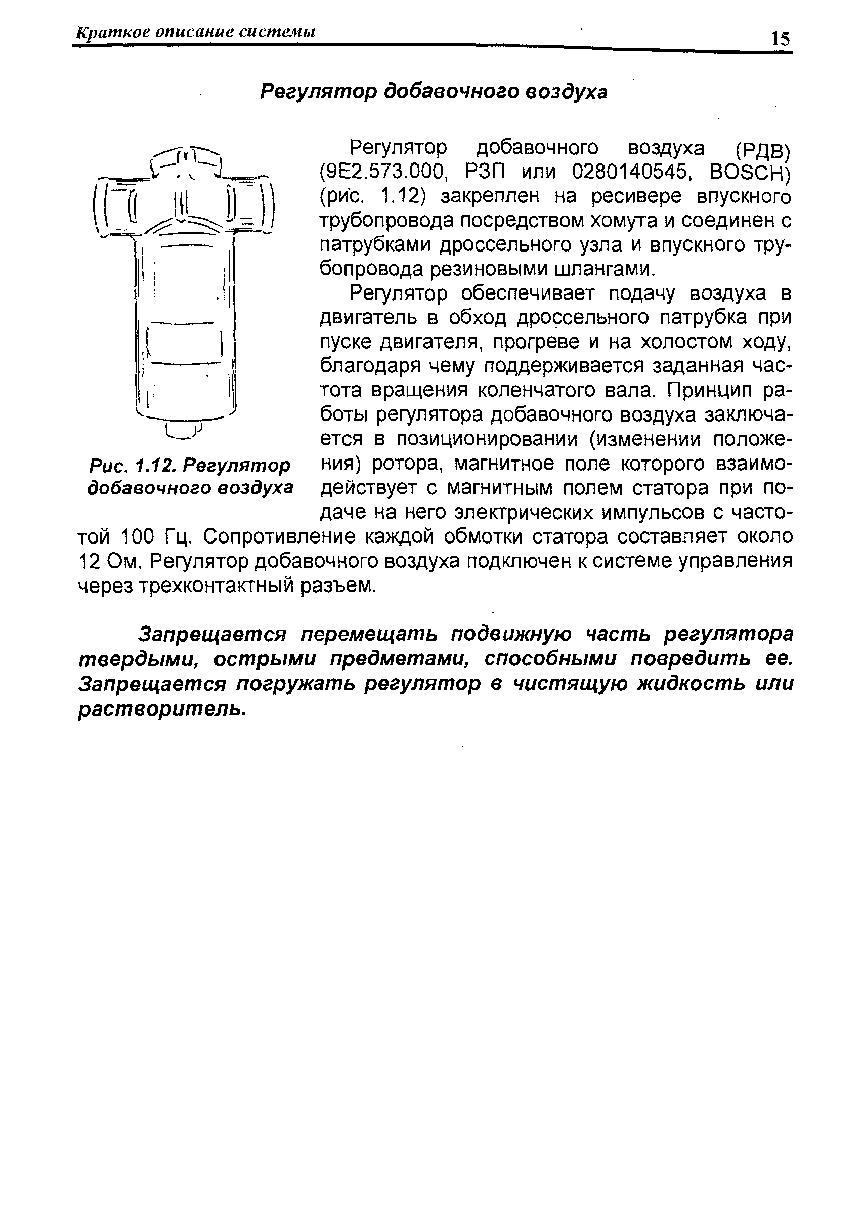 Регулятор добавочного воздуха (РДВ) (9Е2.573.000, РЗП или 0280140545, BOS H) (рис, 1.12) закреплен на ресивере впускного трубопровода посредством хомута и соединен с патрубками дроссельного узла и впускного трубопровода резиновыми шлангами.
