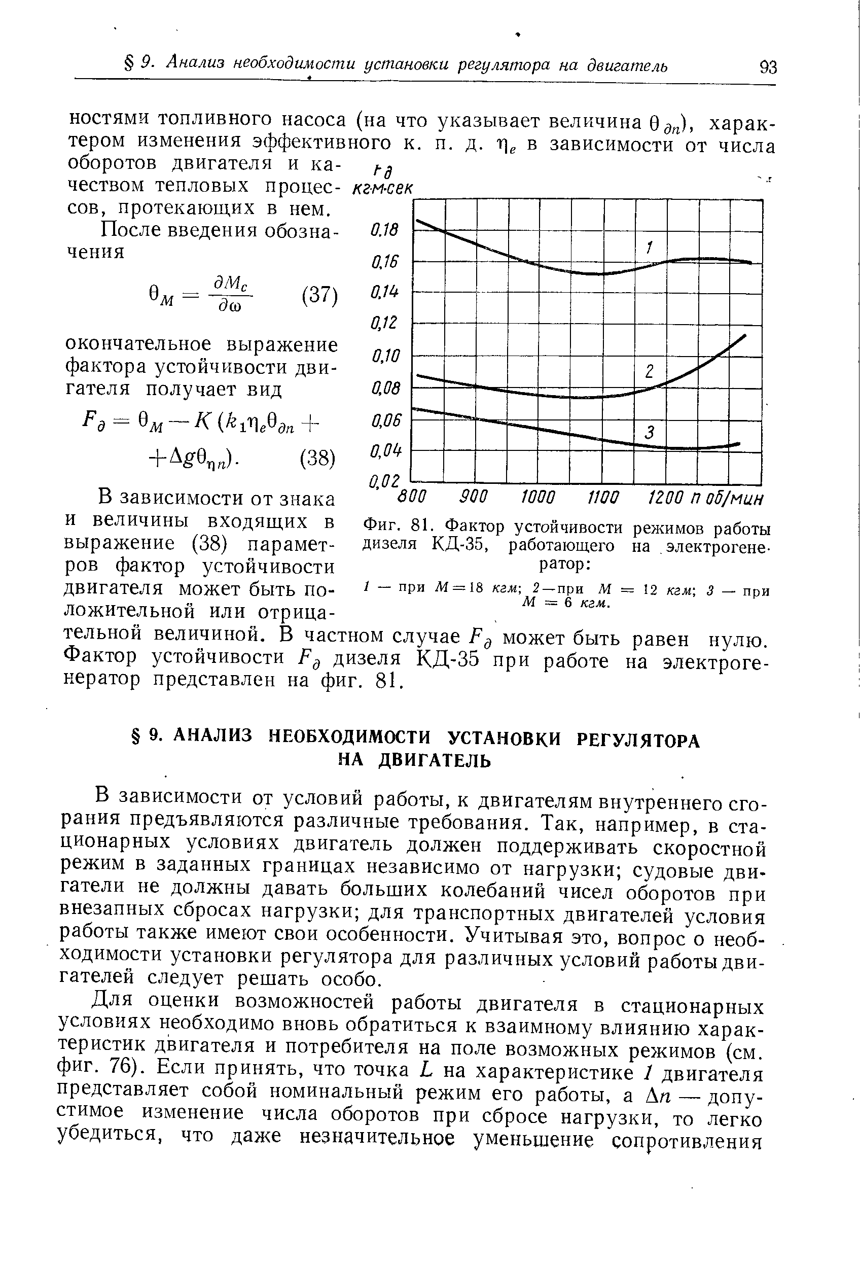 В зависимости от условий работы, к двигателям внутреннего сгорания предъявляются различные требования. Так, например, в стационарных условиях двигатель должен поддерживать скоростной режим в заданных границах независимо от нагрузки судовые двигатели не должны давать больших колебаний чисел оборотов при внезапных сбросах нагрузки для транспортных двигателей условия работы также имеют свои особенности. Учитывая это, вопрос о необходимости установки регулятора для различных условий работы двигателей следует решать особо.
