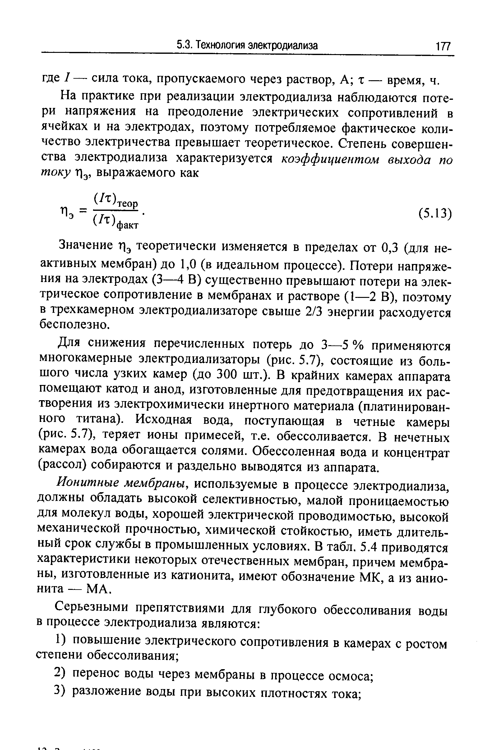 Значение 1I3 теоретически изменяется в пределах от 0,3 (для неактивных мембран) до 1,0 (в идеальном процессе). Потери напряжения на электродах (3—4 В) существенно превышают потери на электрическое сопротивление в мембранах и растворе (1—2 В), поэтому в трехкамерном электродиализаторе свыше 2/3 энергии расходуется бесполезно.
