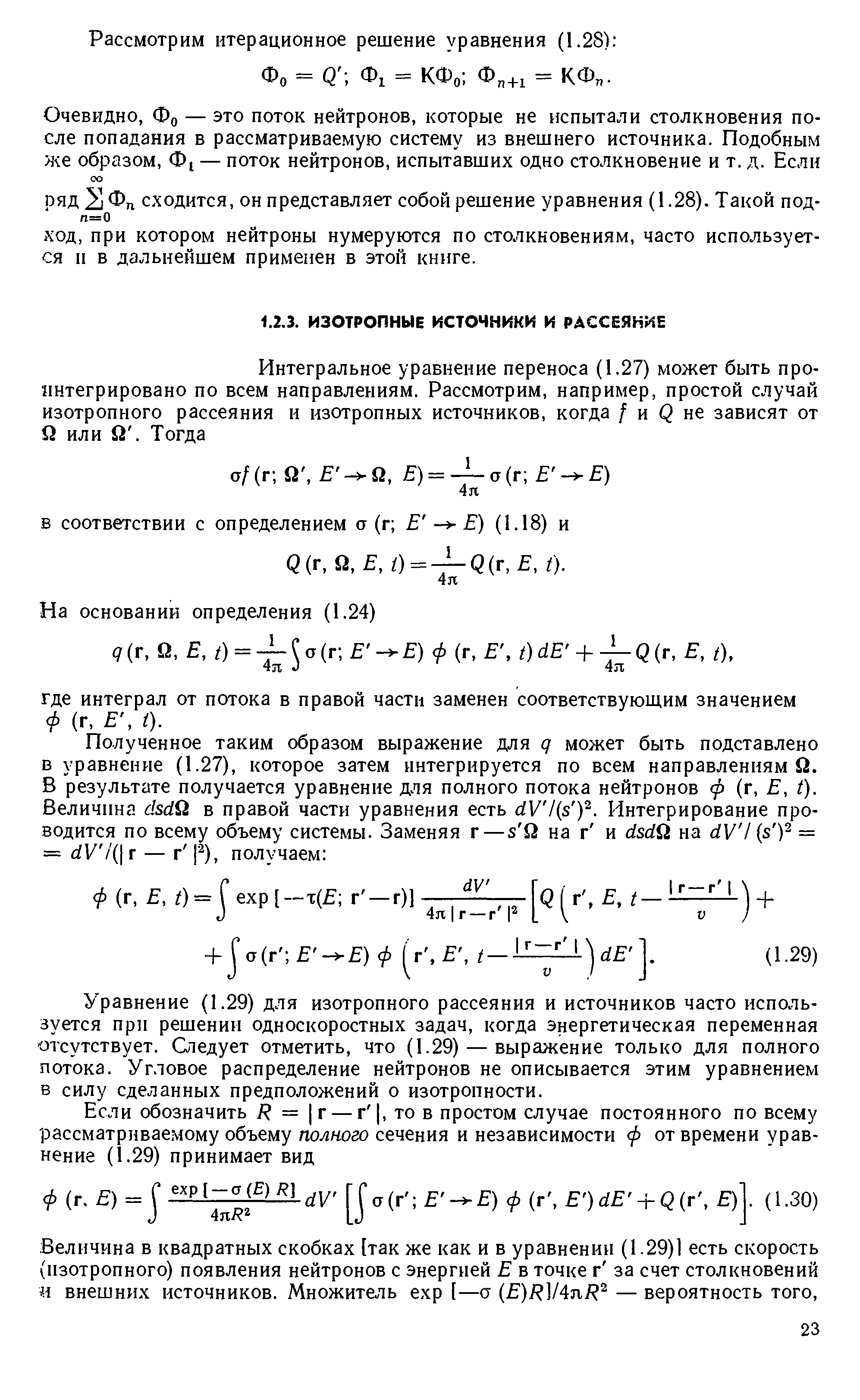 Уравнение (1.29) для изотропного рассеяния и источников часто используется при решении односкоростных задач, когда энергетическая переменная отсутствует. Следует отметить, что (1.29) — выражение только для полного потока. Угловое распределение нейтронов не описывается этим уравнением в силу сделанных предположений о изотропности.
