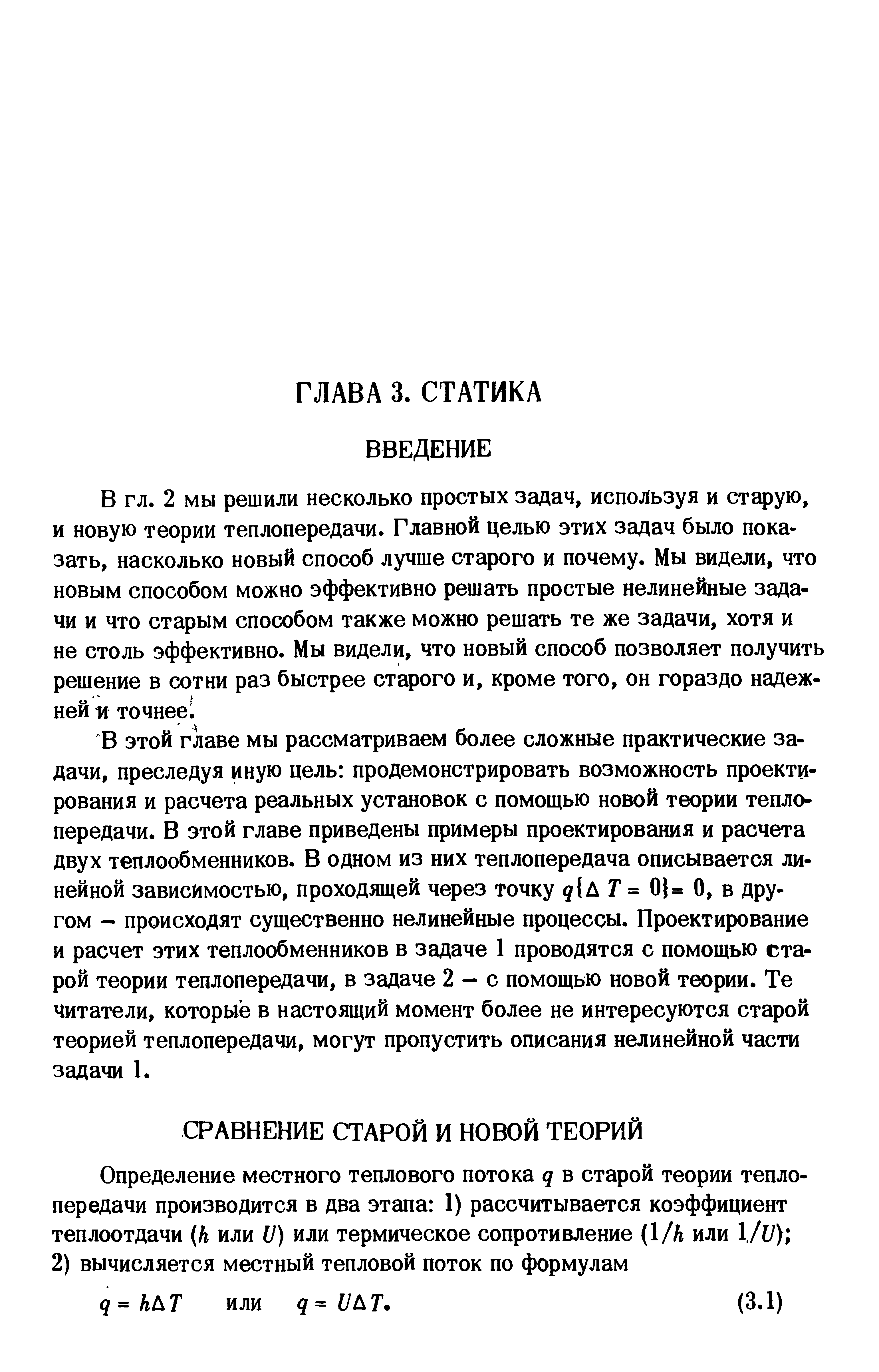 В этой главе мы рассматриваем более сложные практические задачи, преследуя иную цель продемонстрировать возможность проектирования и расчета реальных установок с помощью новой теории теплопередачи. В этой главе приведены примеры проектирования и расчета двух теплообменников. В одном из них теплопередача описывается линейной зависимостью, проходящей через точку л Г = 0 О, в другом - происходят существенно нелинейные процессы. Проектирование и расчет этих теплообменников в задаче 1 проводятся с помощью старой теории теплопередачи, в задаче 2 - с помощью новой теории. Те читатели, которые в настоящий момент более не интересуются старой теорией теплопередачи, могут пропустить описания нелинейной части задачи 1.
