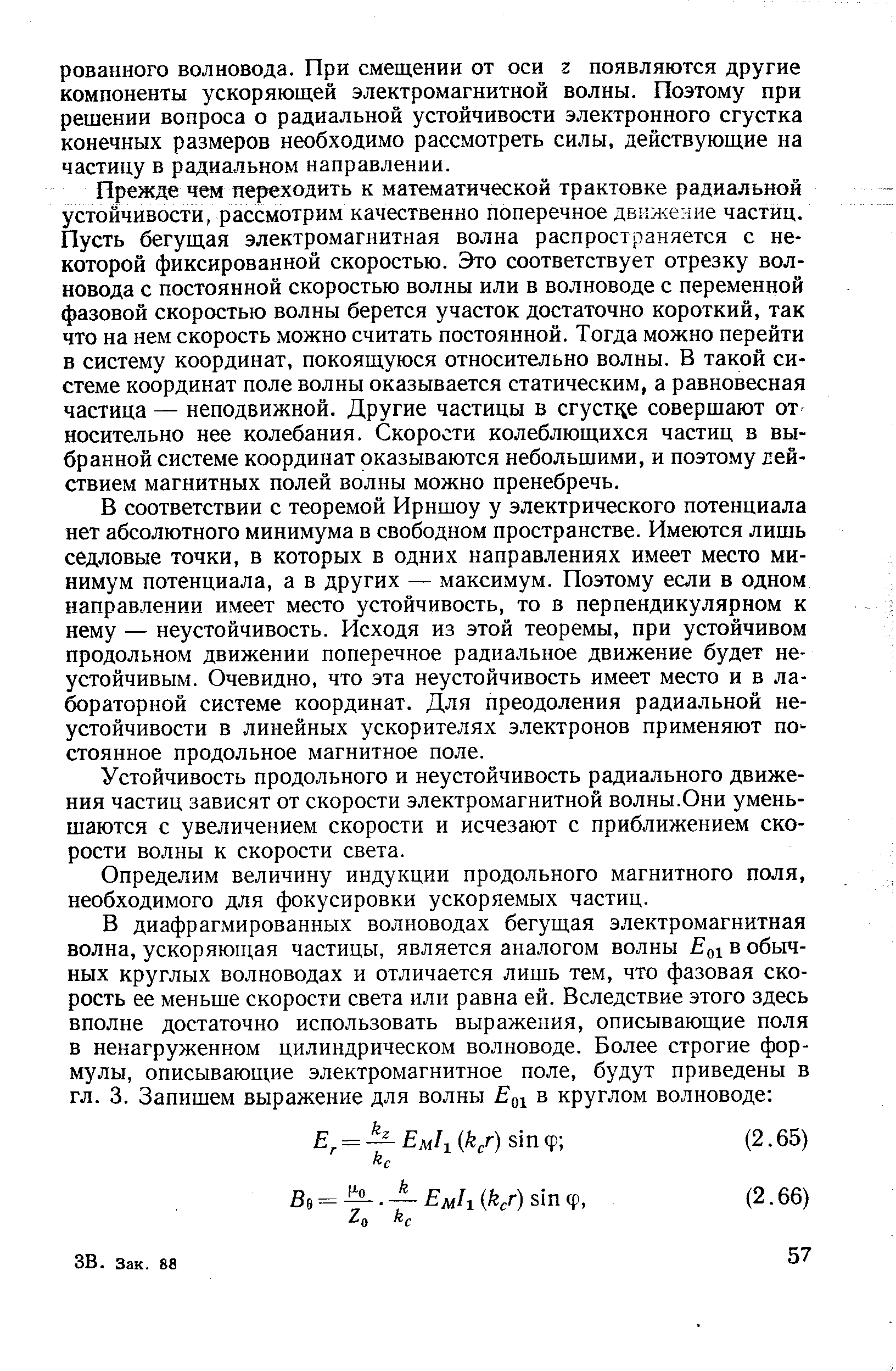 Прежде чем переходить к математической трактовке радиальной устойчивости, рассмотрим качественно поперечное движение частиц. Пусть бегущая электромагнитная волна распространяется с некоторой фиксированной скоростью. Это соответствует отрезку волновода с постоянной скоростью волны или в волноводе с переменной фазовой скоростью волны берется участок достаточно короткий, так что на нем скорость можно считать постоянной. Тогда можно перейти в систему координат, покоящуюся относительно волны. В такой системе координат поле волны оказывается статическим, а равновесная частица — неподвижной. Другие частицы в сгустр е совершают от носительно нее колебания. Скорости колеблющихся частиц в выбранной системе координат оказываются небольшими, и поэтому лей-ствием магнитных полей волны можно пренебречь.
