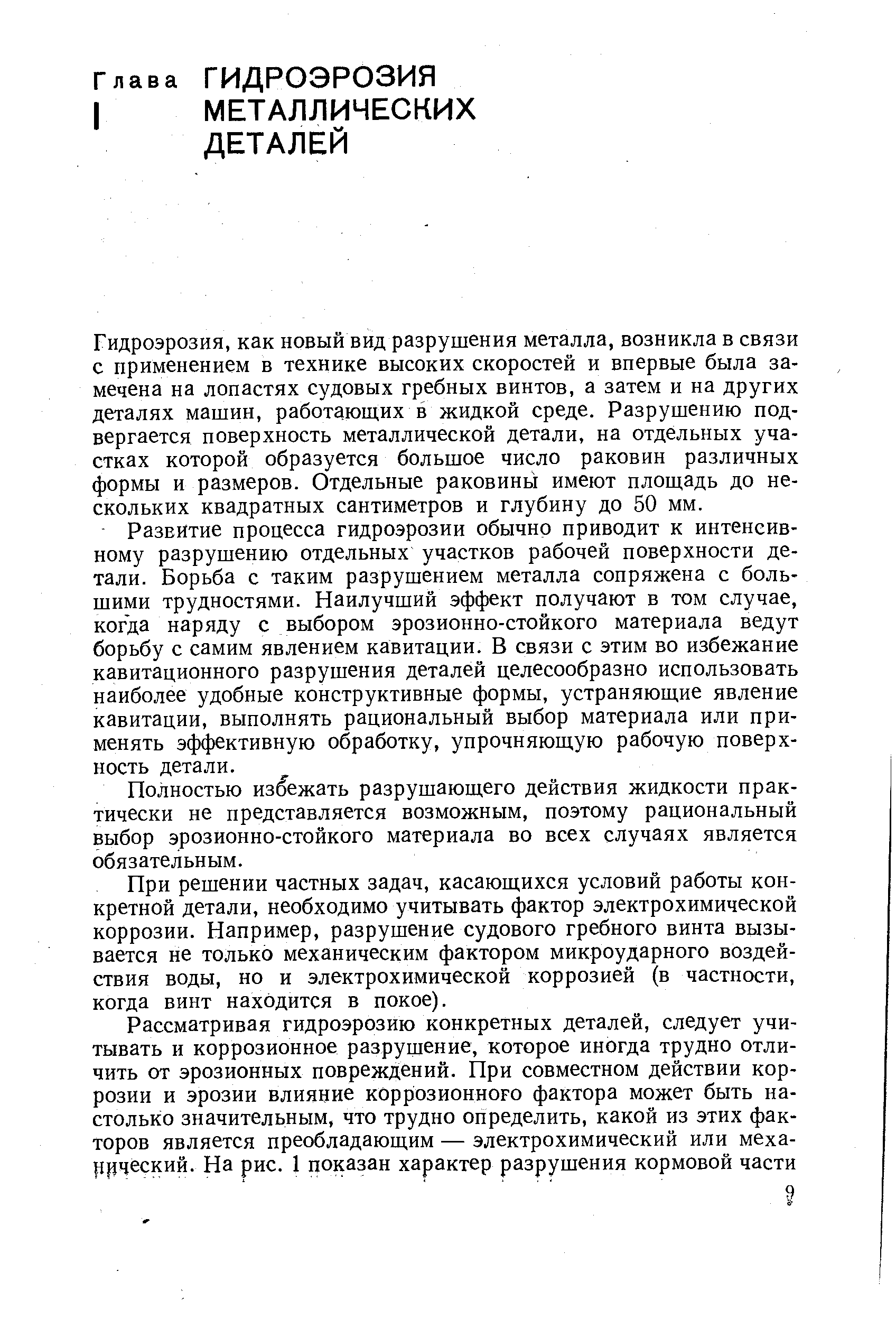 Гидроэрозия, как новый вид разрушения металла, возникла в связи с применением в технике высоких скоростей и впервые была замечена на лопастях судовых гребных винтов, а затем и на других деталях машин, работаюш,их в жидкой среде. Разрушению подвергается поверхность металлической детали, на отдельных участках которой образуется большое число раковин различных формы и размеров. Отдельные раковины имеют площадь до нескольких квадратных сантиметров и глубину до 50 мм.
