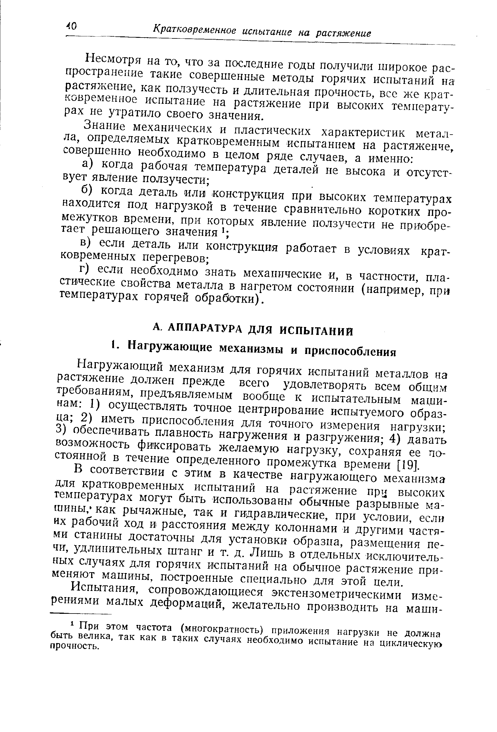 В соответствии с этим в качестве нагружающего механизма для кратковременных испытаний на растяжение при высоких температурах могут быть использованы обычные разрывные машины, как рычажные, так и гидравлические, при условии, если их рабочий ход и расстояния между колоннами и другими частями станины достаточны для установки образца, размещения печи, удлинительных штанг и т. д. Лишь в отдельных исключительных случаях для горячих испытаний на обычное растяжение применяют машины, построенные специально для этой цели.
