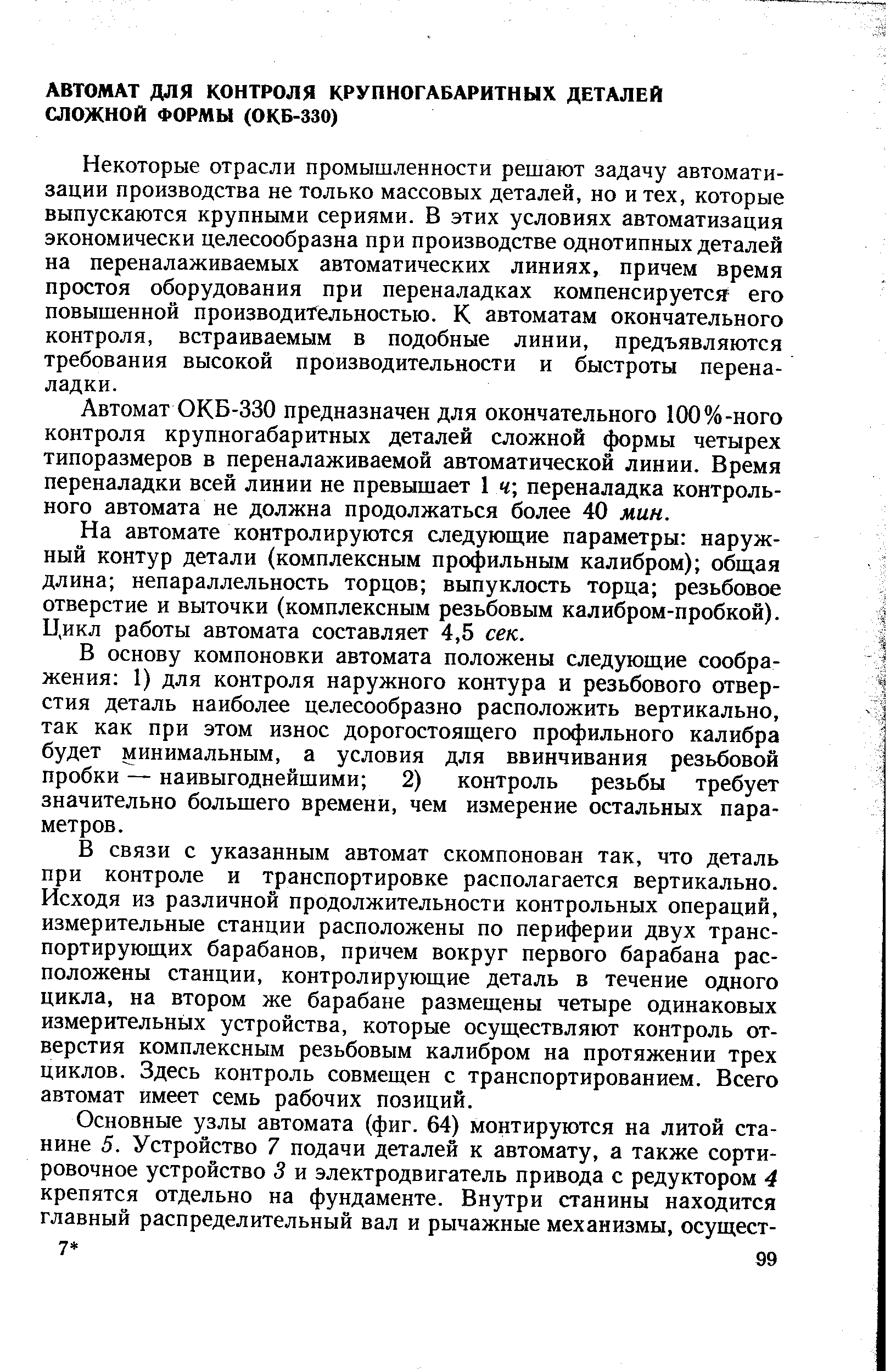 Некоторые отрасли промышленности решают задачу автоматизации производства не только массовых деталей, но и тех, которые выпускаются крупными сериями. В этих условиях автоматизация экономически целесообразна при производстве однотипных деталей на переналаживаемых автоматических линиях, причем время простоя оборудования при переналадках компенсируется его повышенной производительностью. К автоматам окончательного контроля, встраиваемым в подобные линии, предъявляются требования высокой производительности и быстроты переналадки.
