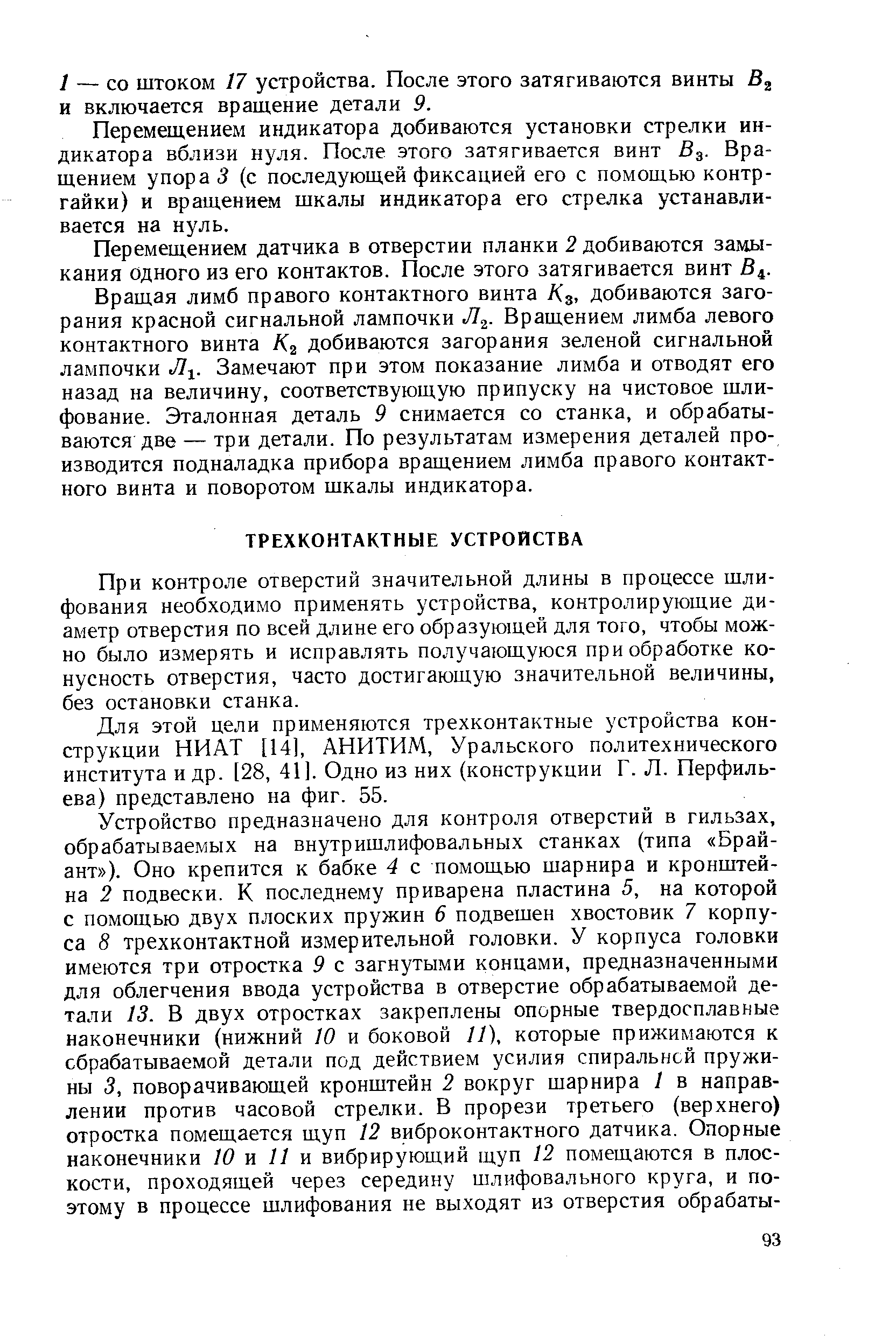 При контроле отверстий значительной длины в процессе шлифования необходимо применять устройства, контролирующие диаметр отверстия по всей длине его образующей для того, чтобы можно было измерять и исправлять получающуюся при обработке конусность отверстия, часто достигающую значительной величины, без остановки станка.
