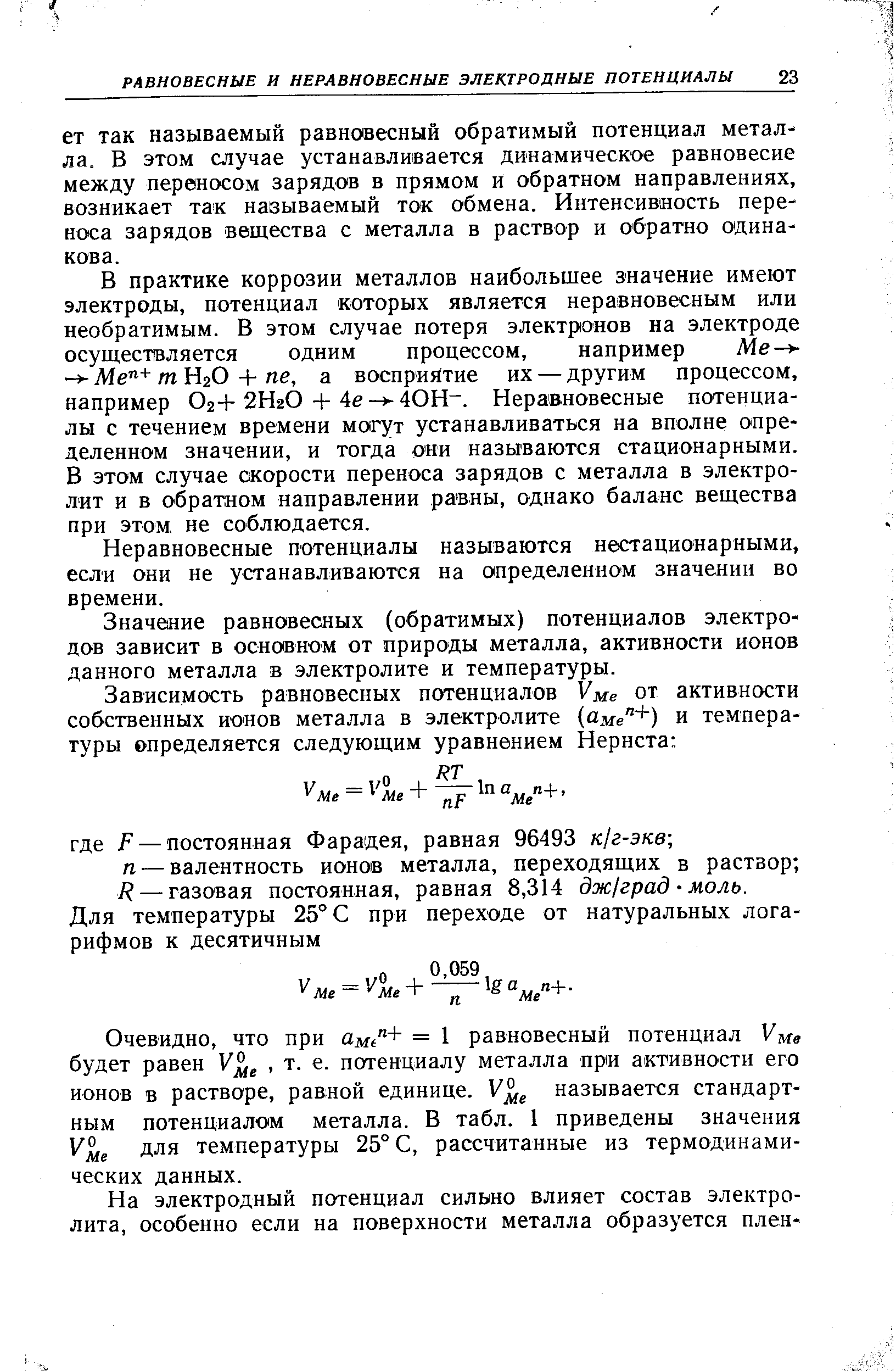 В практике коррозии металлов наибольщее значение имеют электроды, потенциал которых является неравновесным или необратимым. В этом случае потеря электронов на электроде осуществляется одним процессом, например Ме- - т Н2О + ие, а восприятие их — другим процессом, например Ог-Ь 2Н2О + 4е- 40Н-. Неравновесные потенциалы с течением времени могут устанавливаться на вполне определенном значении, и тогда они называются стационарными. В этом случае скорости переноса зарядов с металла в электролит и в обратном направлении равны, однако баланс вещества при этом, не соблюдается.
