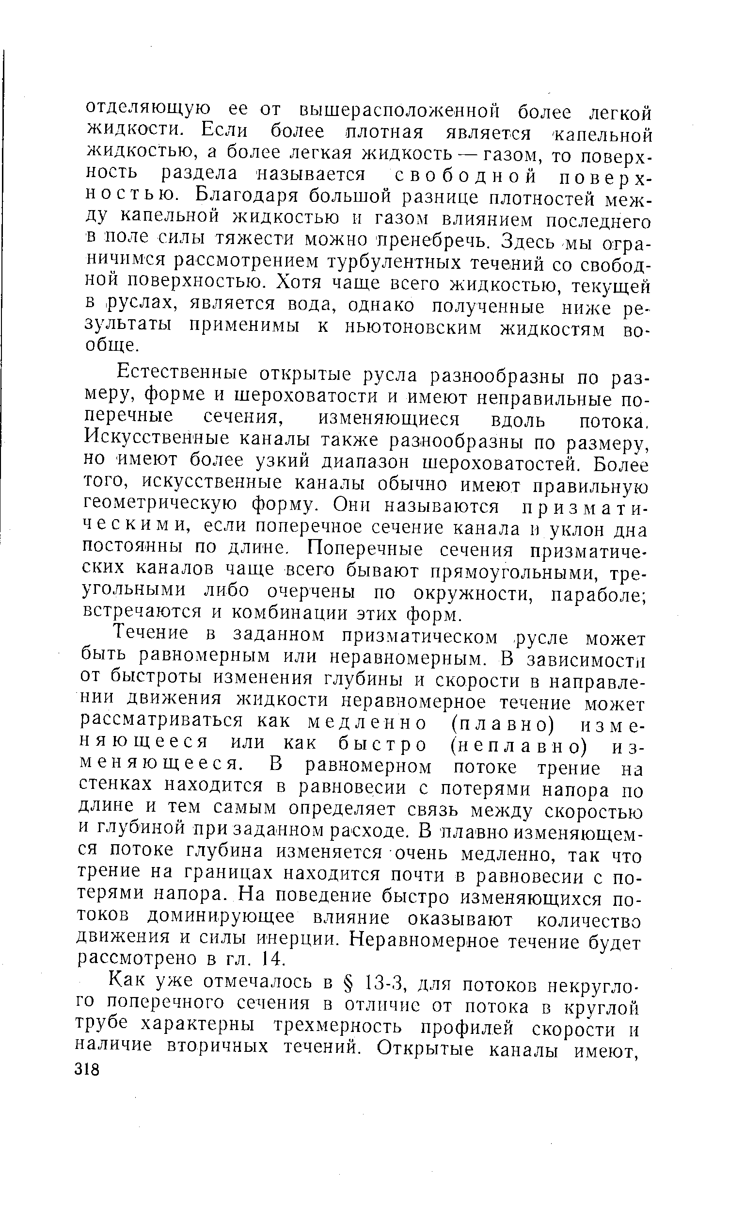 Естественные открытые русла разнообразны по размеру, форме и шероховатости и имеют неправильные поперечные сечения, изменяющиеся вдоль потока, Искусственные каналы также разнообразны по размеру, но имеют более узкий диапазон шероховатостей. Более того, искусственные каналы обычно имеют правильную геометрическую форму. Они называются призматическими, если поперечное сечение канала и уклон дна постоянны по длине. Поперечные сечения призматических каналов чаще всего бывают прямоугольными, треугольными либо очерчены по окружности, параболе встречаются и комбинации этих форм.
