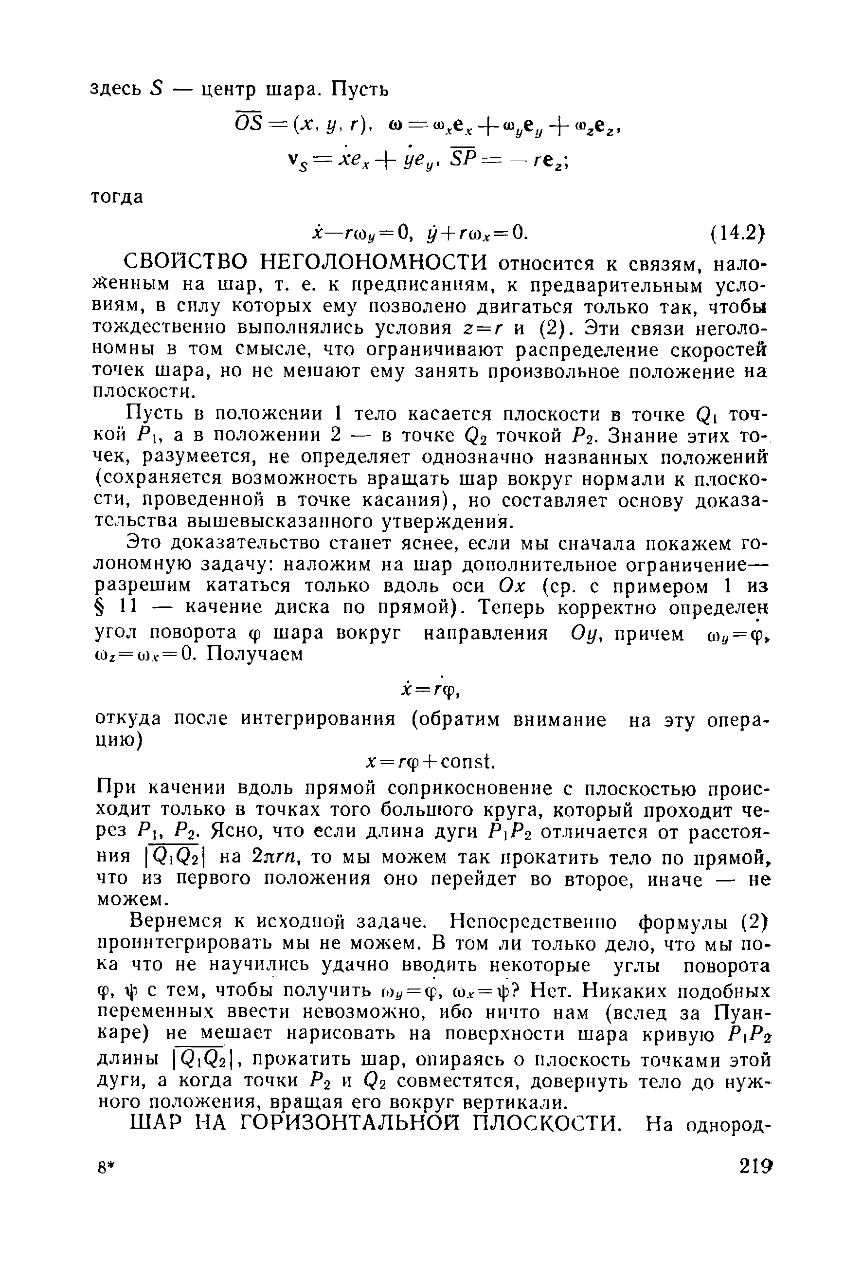 СВОЙСТВО НЕГОЛОНОМНОСТИ относится к связям, наложенным на шар, т. е. к предписаниям, к предварительным условиям, в силу которых ему позволено двигаться только так, чтобы тождественно выполнялись условия z = r и (2). Эти связи неголо-номны в том смысле, что ограничивают распределение скоростей точек шара, но не мешают ему занять произвольное положение на плоскости.
