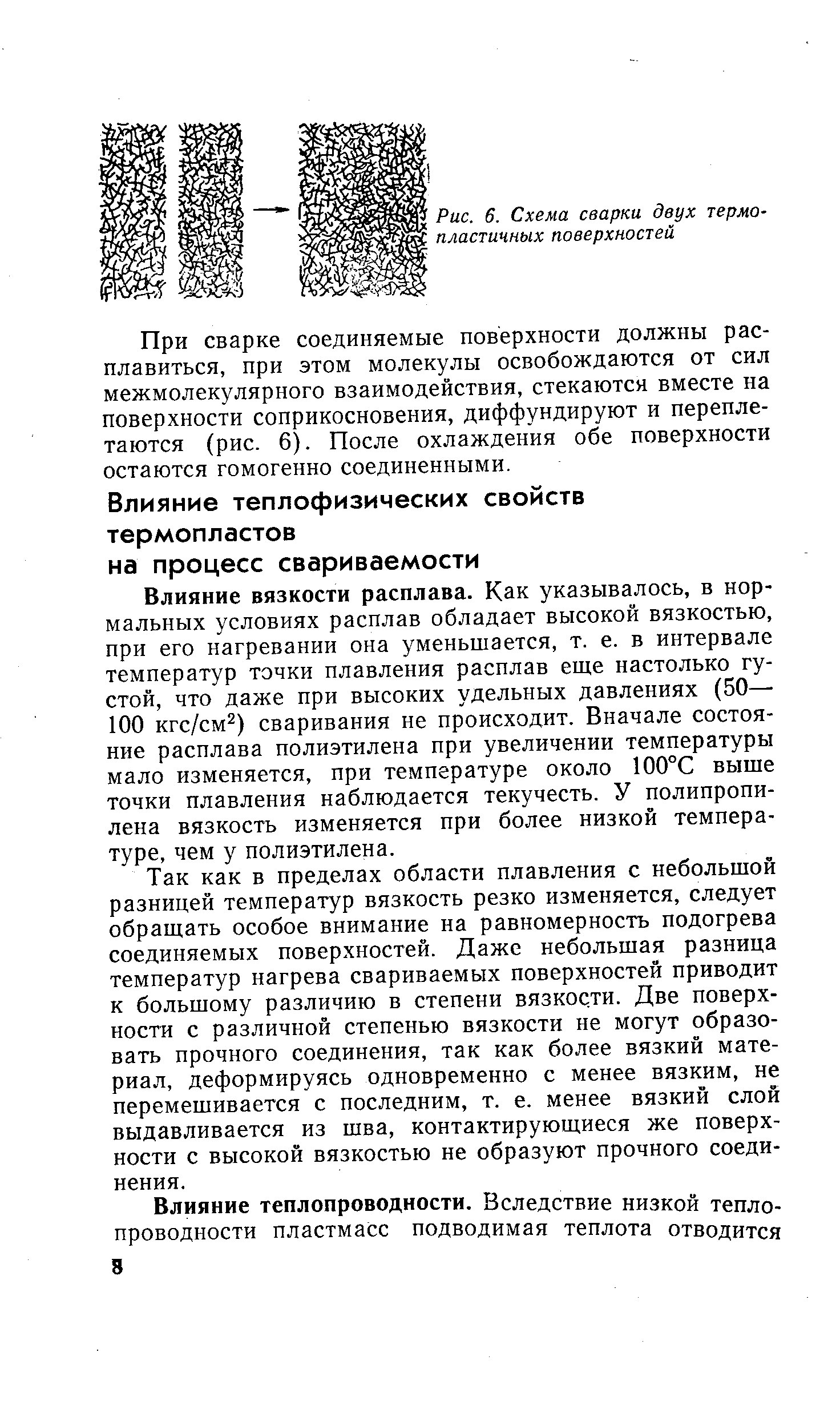 Влияние вязкости расплава. Как указывалось, в нормальных условиях расплав обладает высокой вязкостью, при его нагревании она уменьшается, т. е. в интервале температур точки плавления расплав еще настолько густой, что даже при высоких удельных давлениях (50— 100 кгс/см ) сваривания не происходит. Вначале состояние расплава полиэтилена при увеличении температуры мало изменяется, при температуре около 100°С выше точки плавления наблюдается текучесть. У полипропилена вязкость изменяется при более низкой температуре, чем у полиэтилена.
