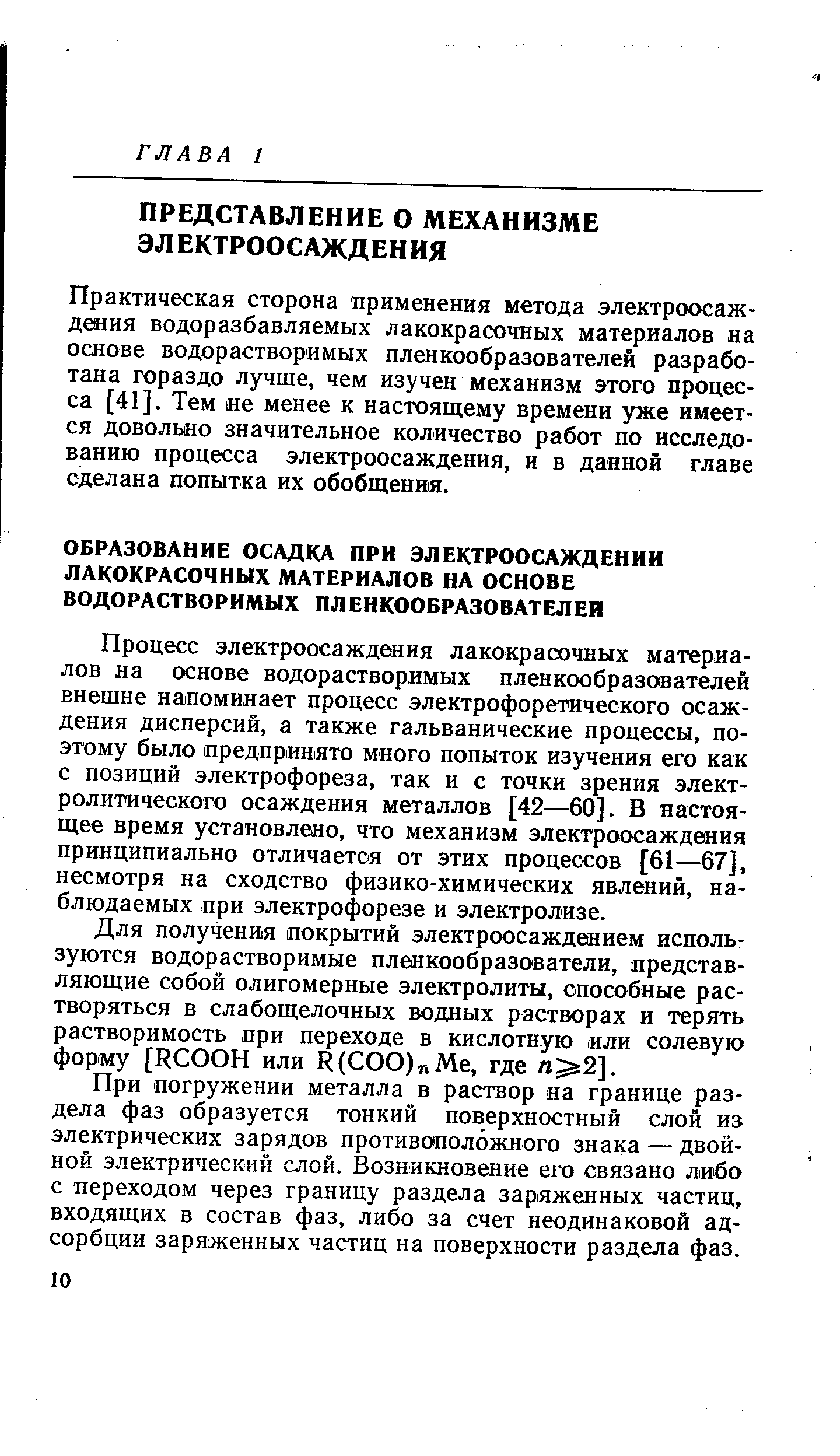 Процесс электроосаждеяия лакокрасочных материалов на основе водорастворимых пленкообразователей внешне наяоминает процесс электрофоретического осаждения дисперсий, а также гальванические процессы, поэтому было предпринято много попыток изучения его как с позиций электрофореза, так и с точки зрения электролитического осаждения металлов [42—60]. В настоящее время установлено, что механизм электроосаждения принципиально отличается от этих процессов [61—67], несмотря на сходство физико-химических явлений, наблюдаемых при электрофорезе и электролизе.
