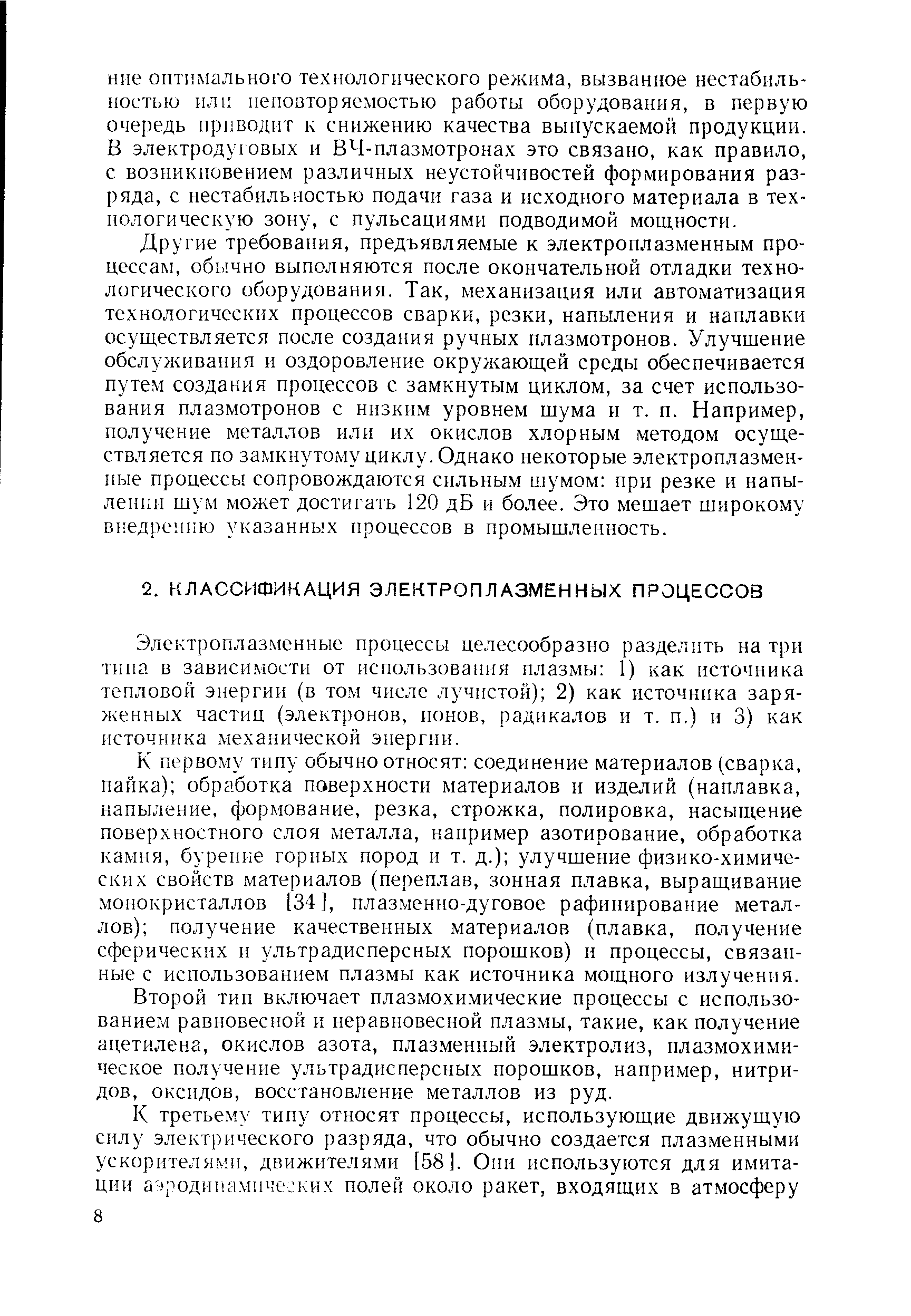 Другие требования, предъявляемые к электроплазменным процессам, обычно выполняются после окончательной отладки технологического оборудования. Так, механизация или автоматизация технологических процессов сварки, резки, напыления и наплавки осуществляется после создания ручных плазмотронов. Улучшение обслуживания и оздоровление окрул ающей среды обеспечивается путем создания процессов с замкнутым циклом, за счет использования плазмотронов с низким уровнем шума и т. п. Например, получение металлов или их окислов хлорным методом осуществляется по замкнутому циклу. Однако некоторые электроплазмен-иые процессы сопровождаются сильным шумом при резке и напылении шум может достигать 120 дБ и более. Это мешает широкому внедрению указанных процессов в промышленность.
