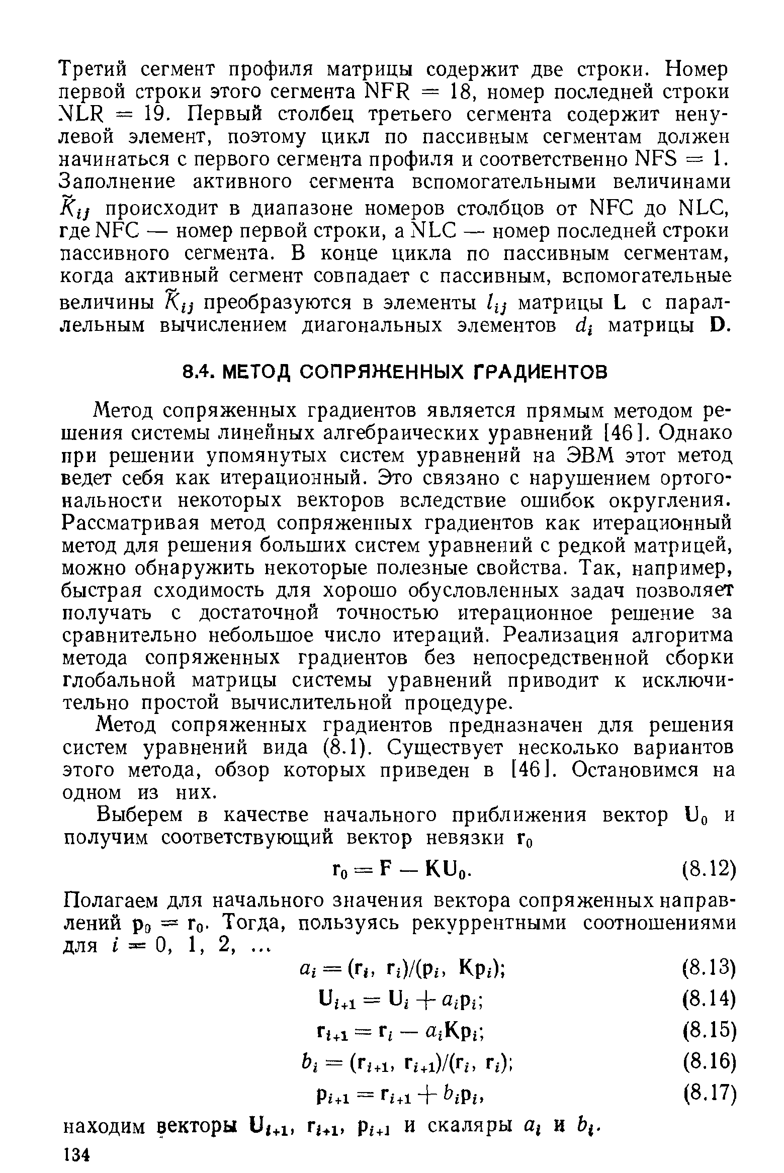 Метод сопряженных градиентов является прямым методом решения системы линейных алгебраических уравнений [46]. Однако при решении упомянутых систем уравнений на ЭВМ этот метод ведет себя как итерационный. Это связано с нарушением ортогональности некоторых векторов вследствие ошибок округления. Рассматривая метод сопряженных градиентов как итерационный метод для решения больших систем уравнений с редкой матрицей, можно обнаружить некоторые полезные свойства. Так, например, быстрая сходимость для хорошо обусловленных задач позволяет получать с достаточной точностью итерационное решение за сравнительно небольшое число итераций. Реализация алгоритма метода сопряженных градиентов без непосредственной сборки глобальной матрицы системы уравнений приводит к исключительно простой вычислительной процедуре.
