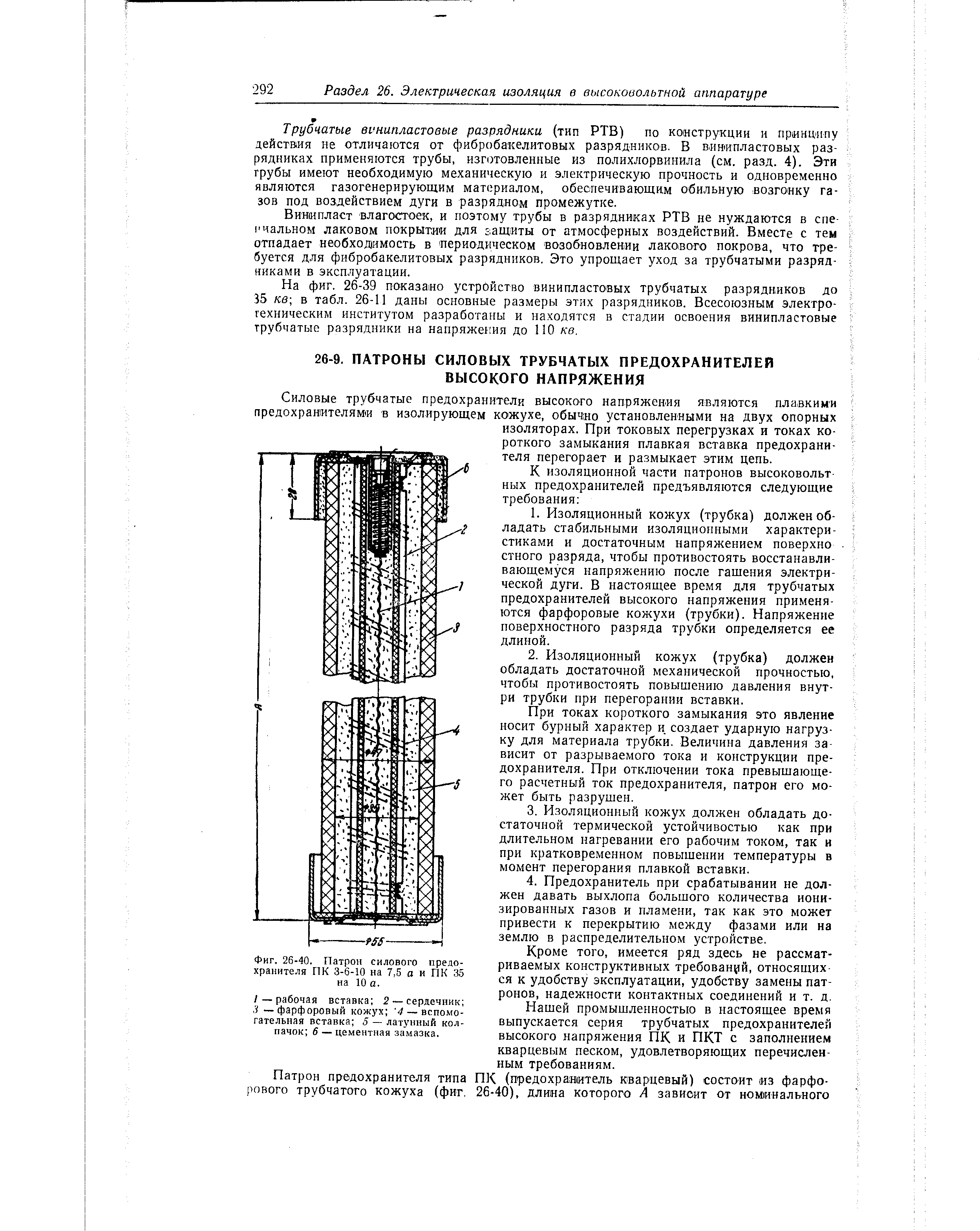 Кроме того, имеется ряд здесь не рассматриваемых конструктивных требований, относящихся к удобству эксплуатации, удобству замены патронов, надежности контактных соединений и т. д. Нашей промышленностью в настоящее время выпускается серия трубчатых предохранителей высокого напряжения ПК и ПКТ с заполнением кварцевым песком, удовлетворяющих перечисленным требованиям.

