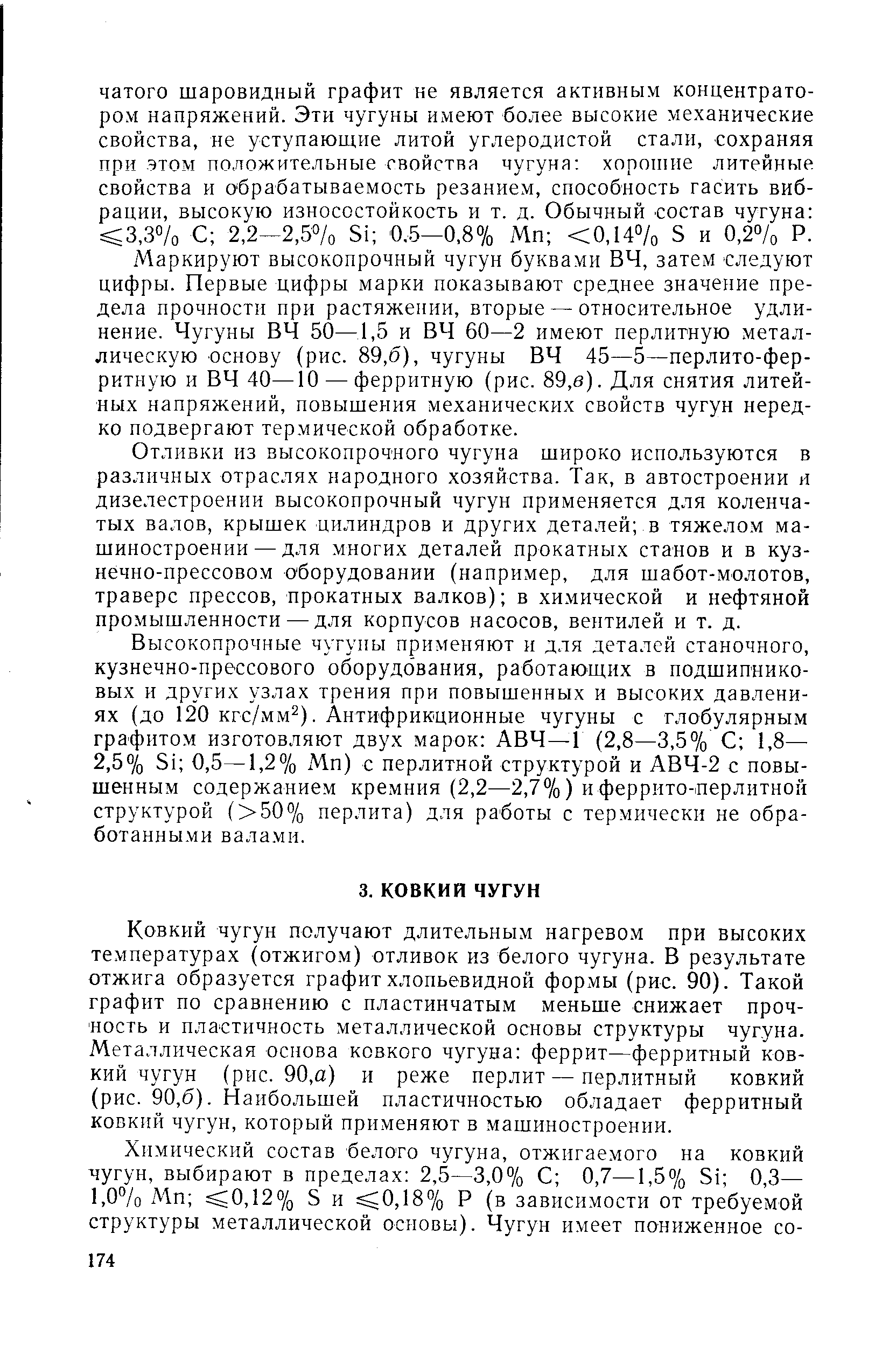 Ковкий чугун получают длительным нагревом при высоких температурах (отжиго.м) отливок из белого чугуна. В результате отжига образуется графит хлопьевидной формы (рис. 90). Такой графит по сравнению с пластинчатым меньше снижает прочность и пластичность металлической основы структуры чугуна. Металлическая основа ковкого чугуна феррит—ферритный ковкий чугун (рис. 90,а) и реже перлит — перлитный ковкий (рис. 90,6). Наибольшей пластичностью обладает ферритный ковкпй чугун, который применяют в машиностроении.
