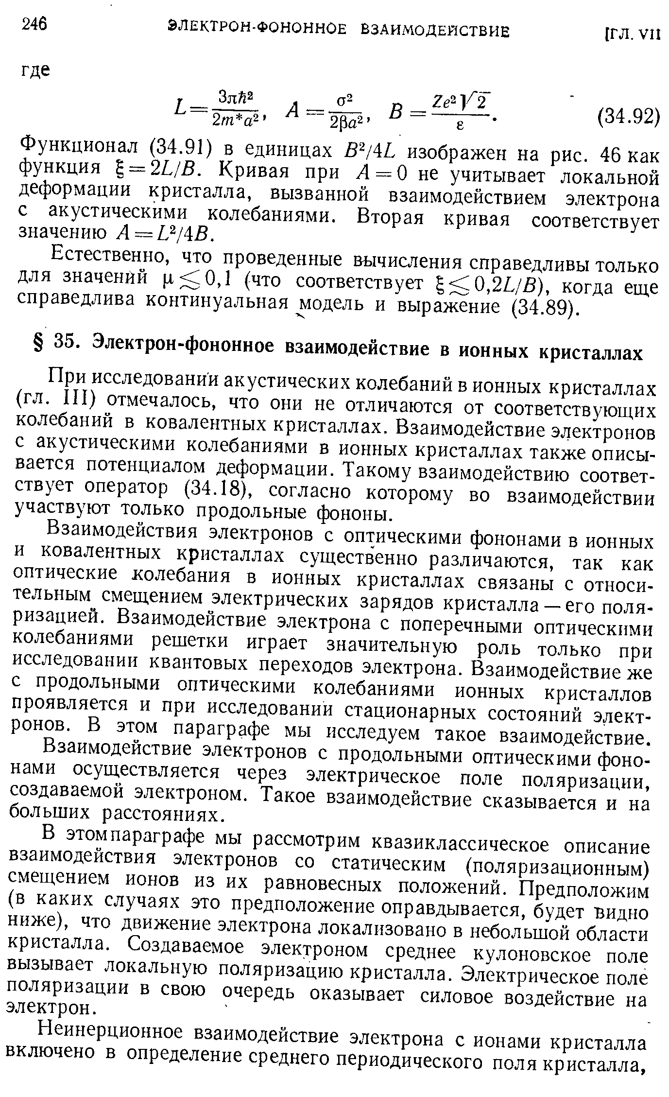 При исследовании акустических колебаний в ионных кристаллах (гл. Ill) отмечалось, что они не отличаются от соответствующих колебаний в ковалентных кристаллах. Взаимодействие электронов с акустическими колебаниями в ионных кристаллах также описывается потенциалом деформации. Такому взаимодействию соответствует оператор (34.18), согласно которому во взаимодействии участвуют только продольные фононы.
