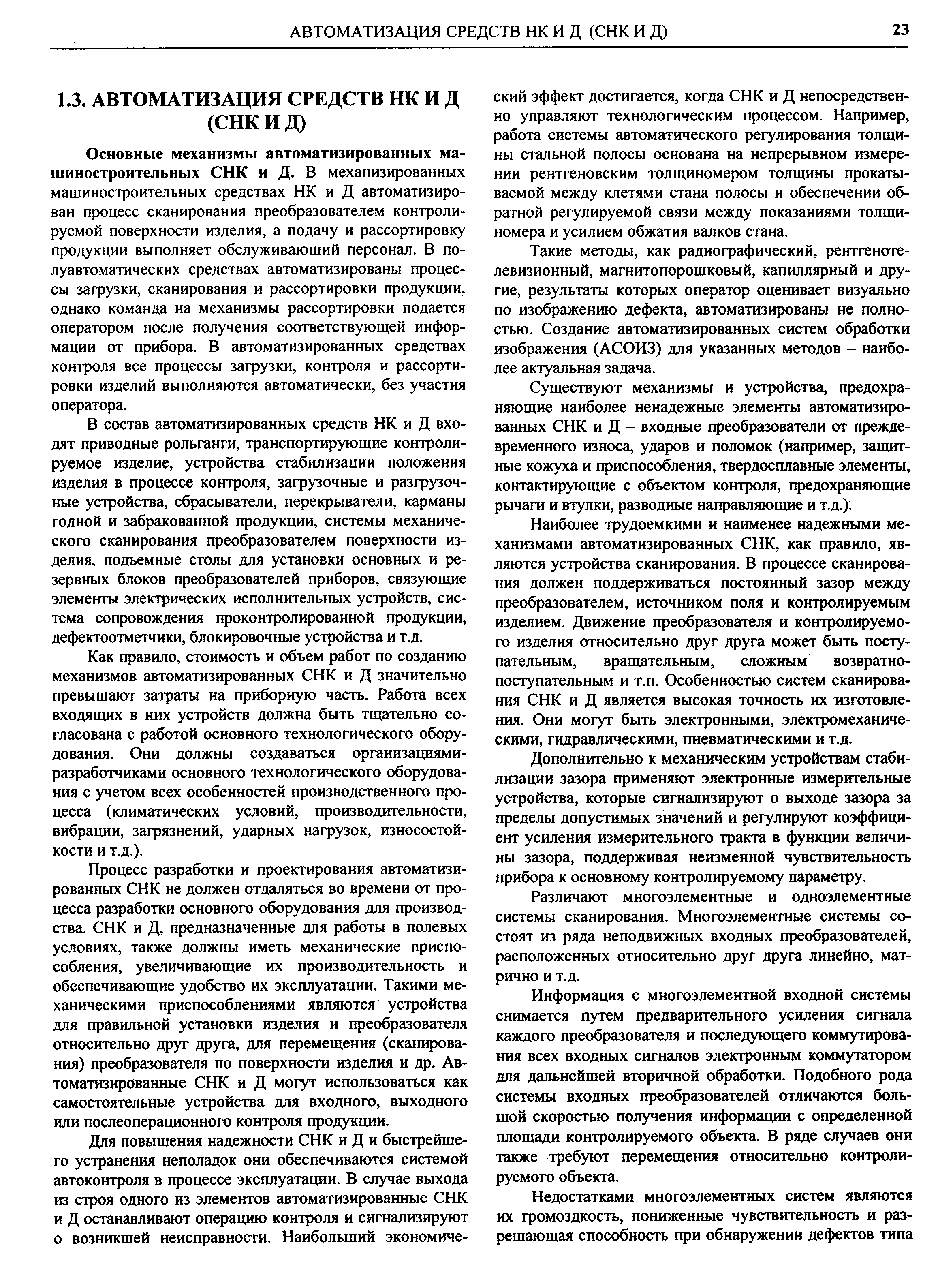 Основные механизмы автоматизированных машиностроительных СНК и Д. В механизированных машиностроительных средствах НК и Д автоматизирован процесс сканирования преобразователем контролируемой поверхности изделия, а подачу и рассортировку продукции выполняет обслуживающий персонал. В полуавтоматических средствах автоматизированы процессы зафузки, сканирования и рассортировки продукции, однако команда на механизмы рассортировки подается оператором после получения соответствующей информации от прибора. В автоматизированных средствах конфоля все процессы зафузки, конфоля и рассортировки изделий выполняются автоматически, без участия оператора.
