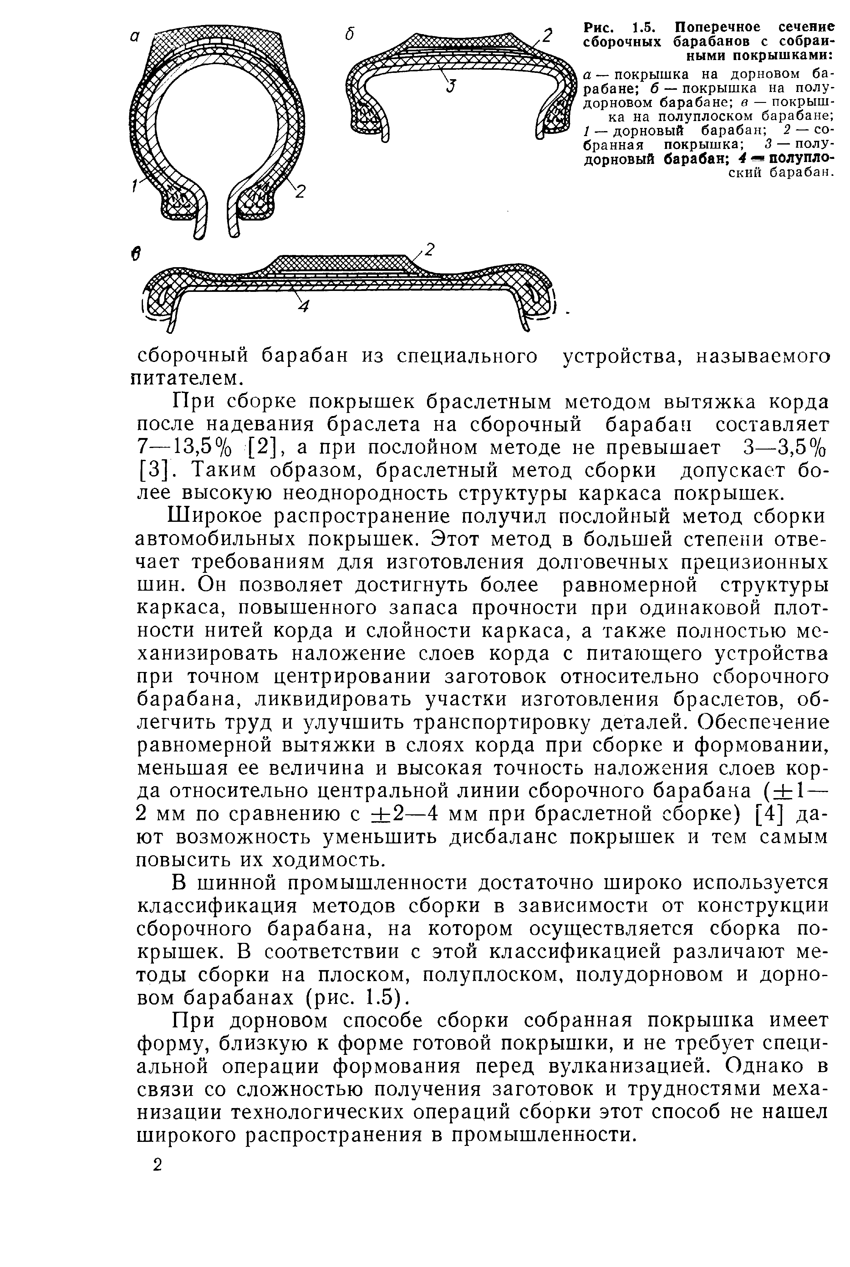 Широкое распространение получил послойный метод сборки автомобильных покрышек. Этот метод в большей степени отвечает требованиям для изготовления долговечных прецизионных шин. Он позволяет достигнуть более равномерной структуры каркаса, повышенного запаса прочности при одинаковой плотности нитей корда и слойности каркаса, а также полностью механизировать наложение слоев корда с питающего устройства при точном центрировании заготовок относительно сборочного барабана, ликвидировать участки изготовления браслетов, облегчить труд и улучшить транспортировку деталей. Обеспечение равномерной вытяжки в слоях корда при сборке и формовании, меньшая ее величина и высокая точность наложения слоев корда относительно центральной линии сборочного барабана ( + 1 — 2 мм по сравнению с +2—4 мм при браслетной сборке) [4] дают возможность уменьшить дисбаланс покрышек и тем самым повысить их ходимость.
