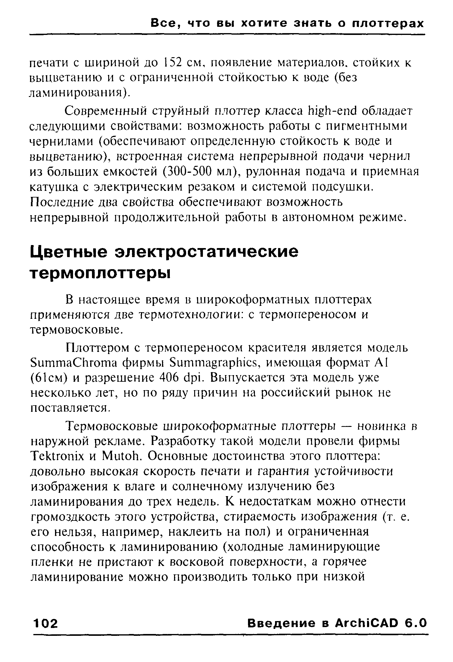 Современный струйный плоттер класса high-end обладает следующими свойствами возможность работы с пигментными чернилами (обеспечивают определенную стойкость к воде и выцветанию), встроенная система непрерывной подачи чернил из больших емкостей (300-500 мл), рулонная подача и приемная катушка с электрическим резаком и системой подсушки. Последние два свойства обеспечивают возможность непрерывной продолжительной работы в автономном режиме.
