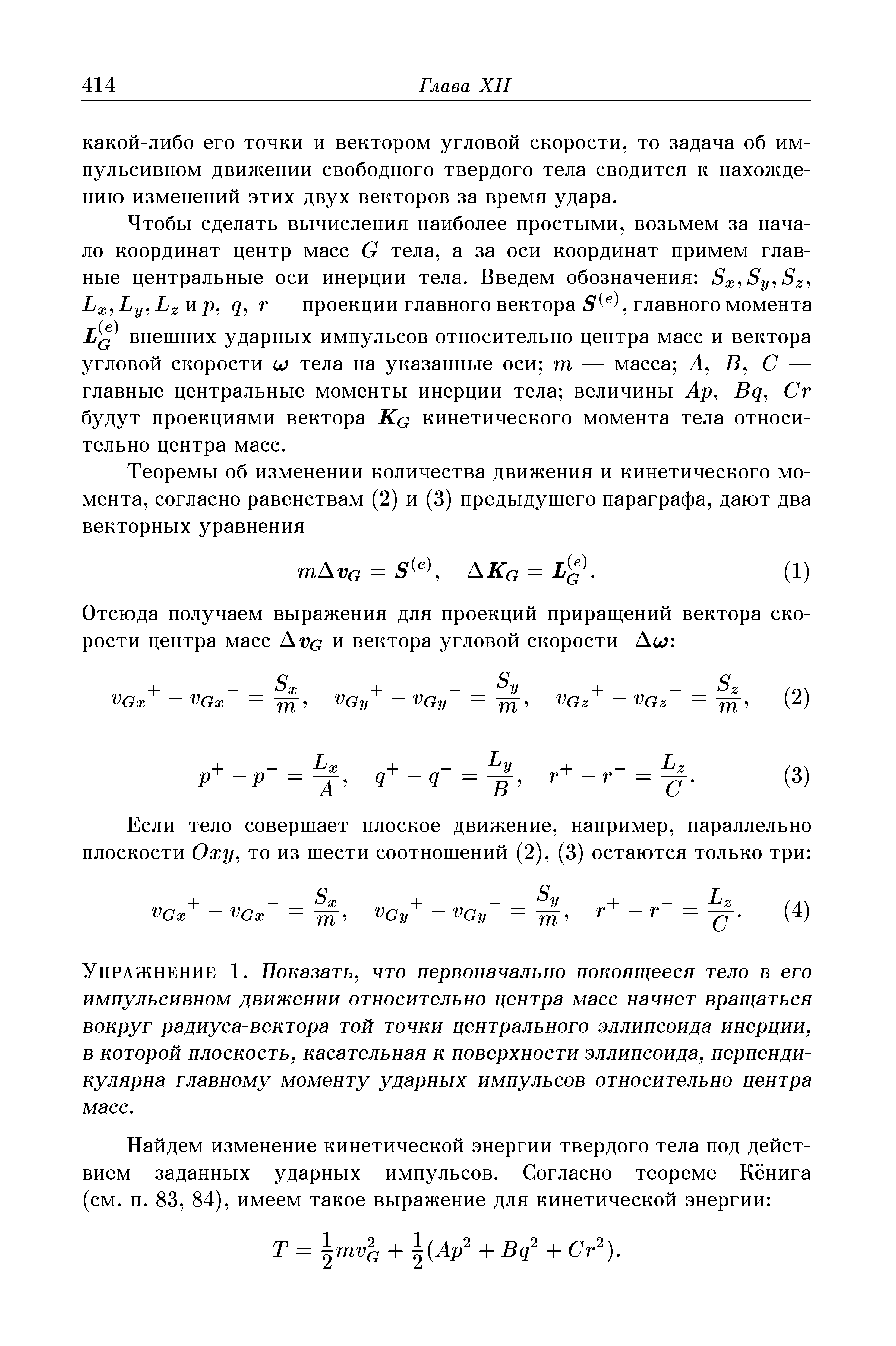 Упражнение 1. Показать, что первоначально покоящееся тело в его импульсивном движении относительно центра масс начнет вращаться вокруг радиуса-вектора той точки центрального эллипсоида инерции, в которой плоскость, касательная к поверхности эллипсоида, перпендикулярна главному моменту ударных импульсов относительно центра масс.

