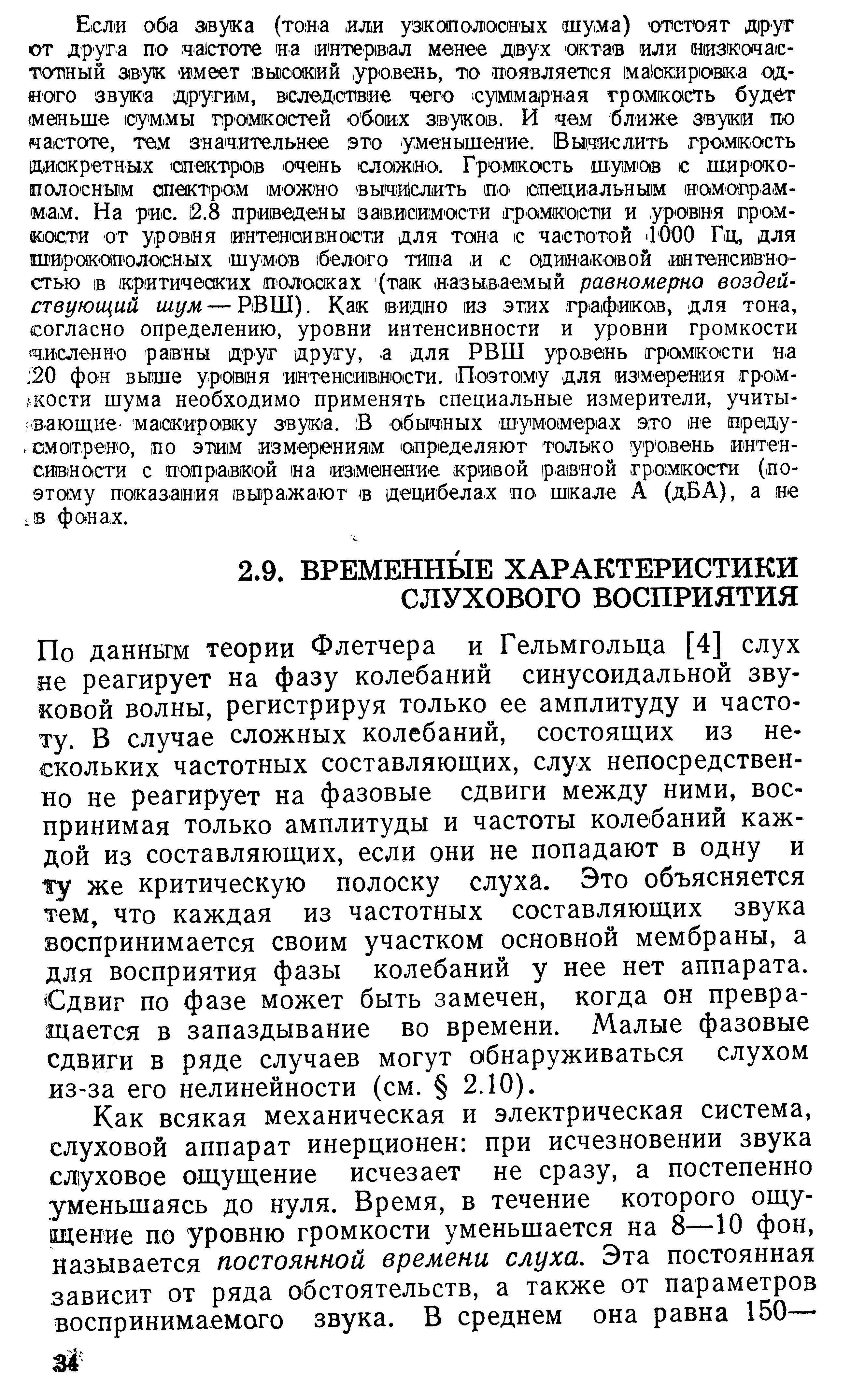 По данным теории Флетчера и Гельмгольца [4] слух не реагирует на фазу колебаний синусоидальной звуковой волны, регистрируя только ее амплитуду и частоту. В случае сложных колебаний, состоящих из нескольких частотных составляющих, слух непосредственно не реагирует на фазовые сдвиги между ними, воспринимая только амплитуды и частоты колебаний каждой из составляющих, если они не попадают в одну и ту же критическую полоску слуха. Это объясняется тем, что каждая из частотных составляющих звука воспринимается своим участком основной мембраны, а для восприятия фазы колебаний у нее нет аппарата. Сдвиг по фазе может быть замечен, когда он превращается в запаздывание во времени. Малые фазовые сдвиги в ряде случаев могут обнаруживаться слухом из-за его нелинейности (см. 2.10).
