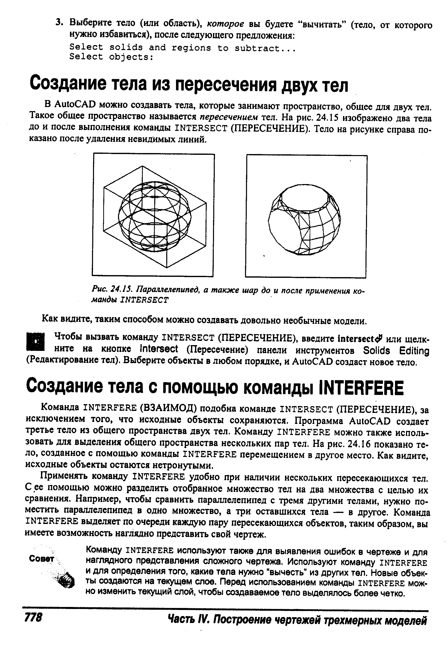 Применять команду INTERFERE удобно при наличии нескольких пересекающихся тел. С ее помощью можно разделить отобранное множество тел на два множества с целью их сравнения. Например, чтобы сравнить параллелепипед с тремя другими телами, нужно поместить параллелепипед в одно множество, а три оставшихся тела — в другое. Команда INTERFERE выделяет по очереди каждую пару пересекающихся объектов, таким образом, вы имеете возможность наглядно представить свой чертеж.
