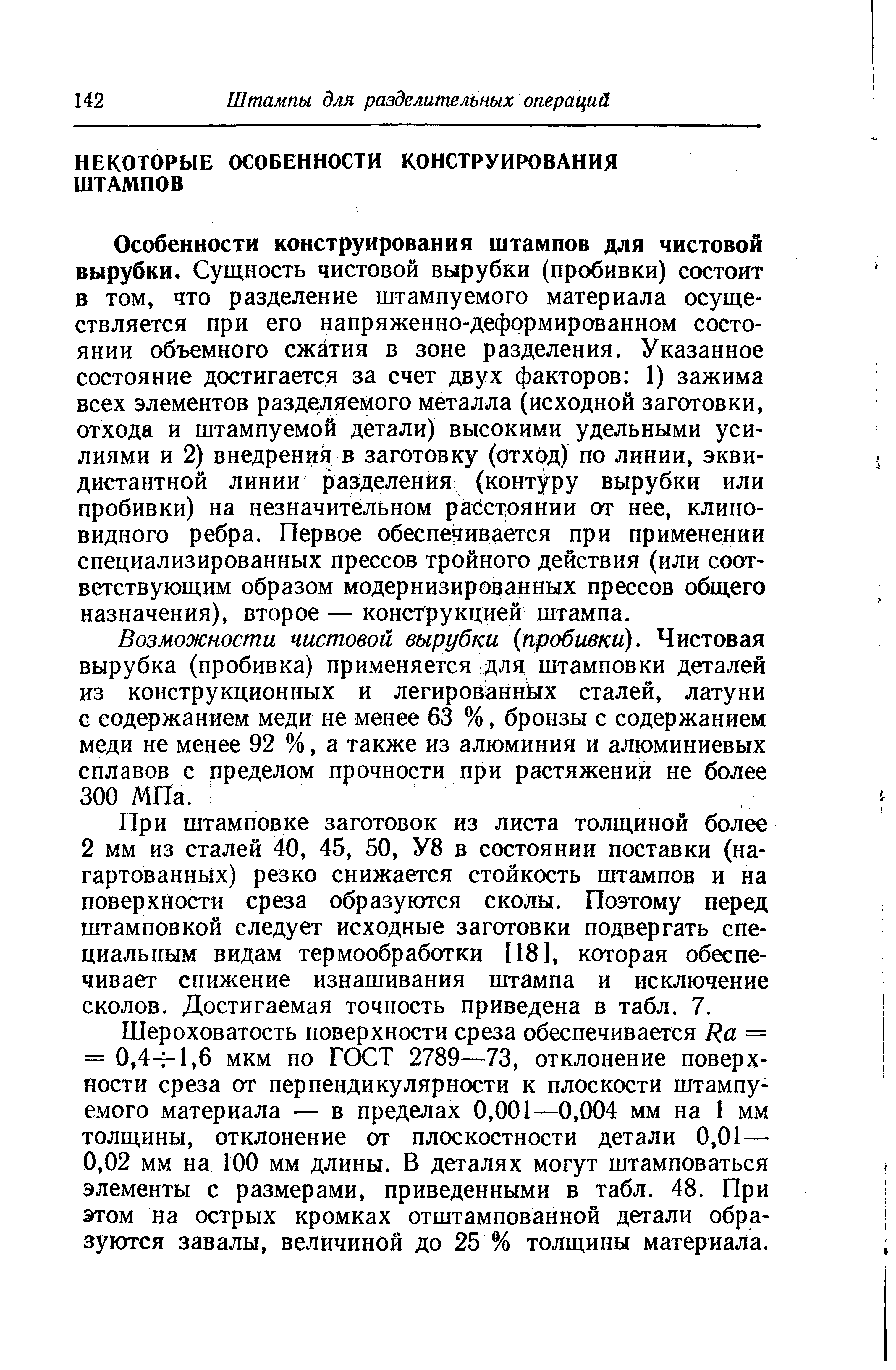 Особенности конструирования штампов для чистовой вырубки. Суш ность чистовой вырубки (пробивки) состоит в том, что разделение штампуемого материала осуш.ествляется при его напряженно-деформированном состоянии объемного сжйтия в зоне разделения. Указанное состояние достигается за счет двух факторов 1) зажима всех элементов разделяемого металла (исходной заготовки, отхода и штампуемой детали) высокими удельными усилиями и 2) внедрения в заготовку (отход) по линии, эквидистантной линии разделения (контуру вырубки или пробивки) на незначительном расстоянии от нее, клиновидного ребра. Первое обеспечивается при применении специализированных прессов тройного действия (или соот-ветствуюш,им образом модернизирозанных прессов общего назначения), второе — конструкцией штампа.
