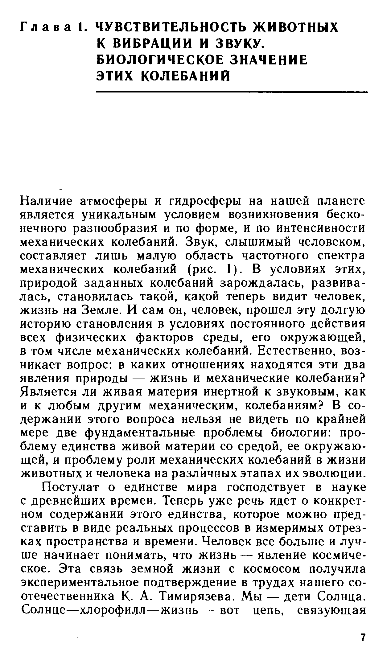 Наличие атмосферы и гидросферы на нашей планете является уникальным условием возникновения бесконечного разнообразия и по форме, и по интенсивности механических колебаний. Звук, слышимый человеком, составляет лишь малую область частотного спектра механических колебаний (рис. 1). В условиях этих, природой заданных колебаний зарождалась, развивалась, становилась такой, какой теперь видит человек, жизнь на Земле. И сам он, человек, прошел эту долгую историю становления в условиях постоянного действия всех физических факторов среды, его окружающей, в том числе механических колебаний. Естественно, возникает вопрос в каких отношениях находятся эти два явления природы — жизнь и механические колебания Является ли живая материя инертной к звуковым, как и к любым другим механическим, колебаниям В содержании этого вопроса нельзя не видеть по крайней мере две фундаментальные проблемы биологии проблему единства живой материи со средой, ее окружающей, и проблему роли механических колебаний в жизни животных и человека на различных этапах их эволюции.
