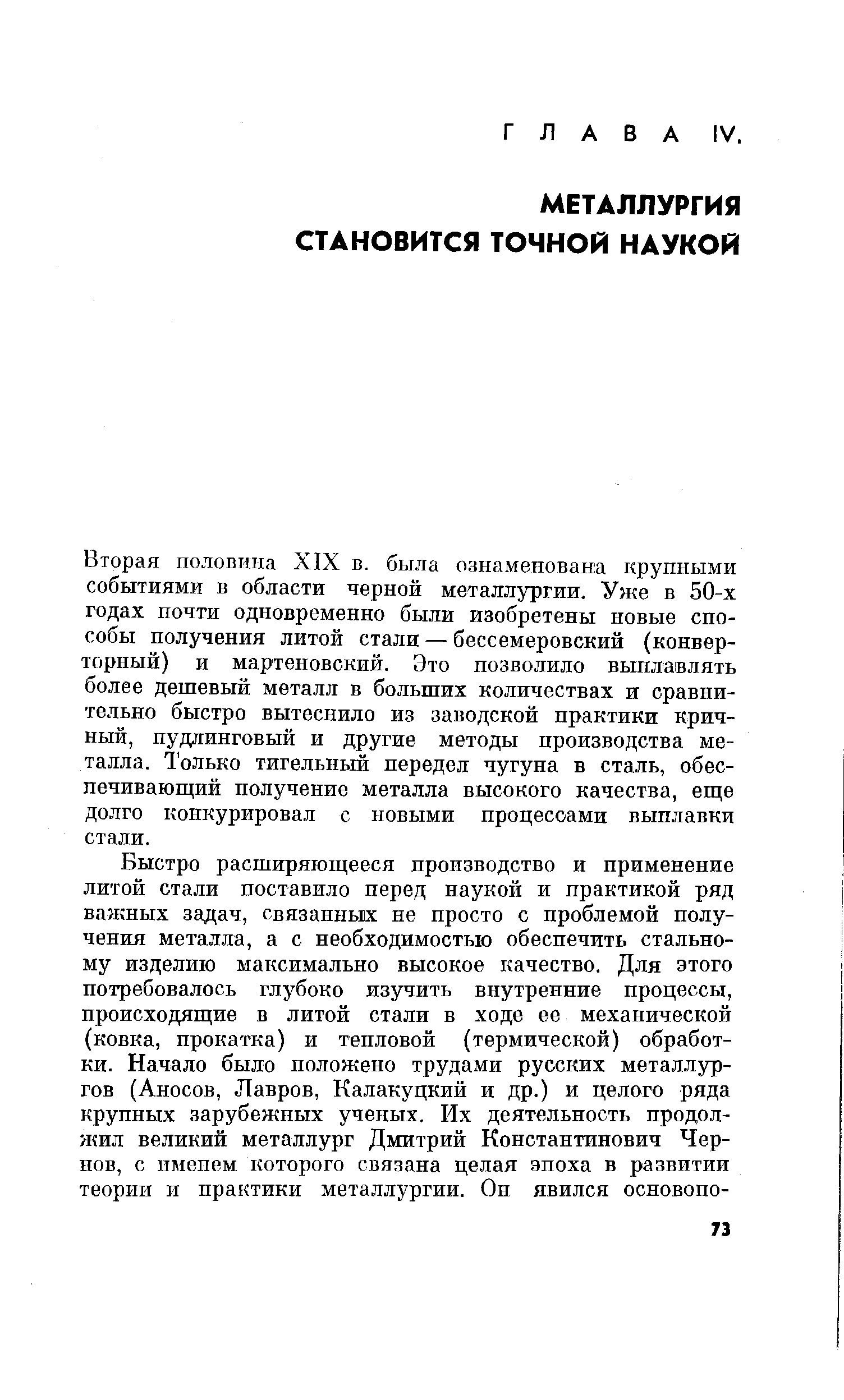 Вторая половина XIX в. была ознаменована крупными событиями в области черной металлургии. Уже в 50-х годах почти одновременно были изобретены новые способы получения литой стали — бессемеровский (конверторный) и мартеновский. Это позволило выплавлять более дешевый металл в больших количествах и сравнительно быстро вытеснило из заводской практики кричный, пудлинговый и другие методы производства металла. Только тигельный передел чугуна в сталь, обеспечивающий получение металла высокого качества, еще долго конкурировал с новыми процессами выплавки стали.
