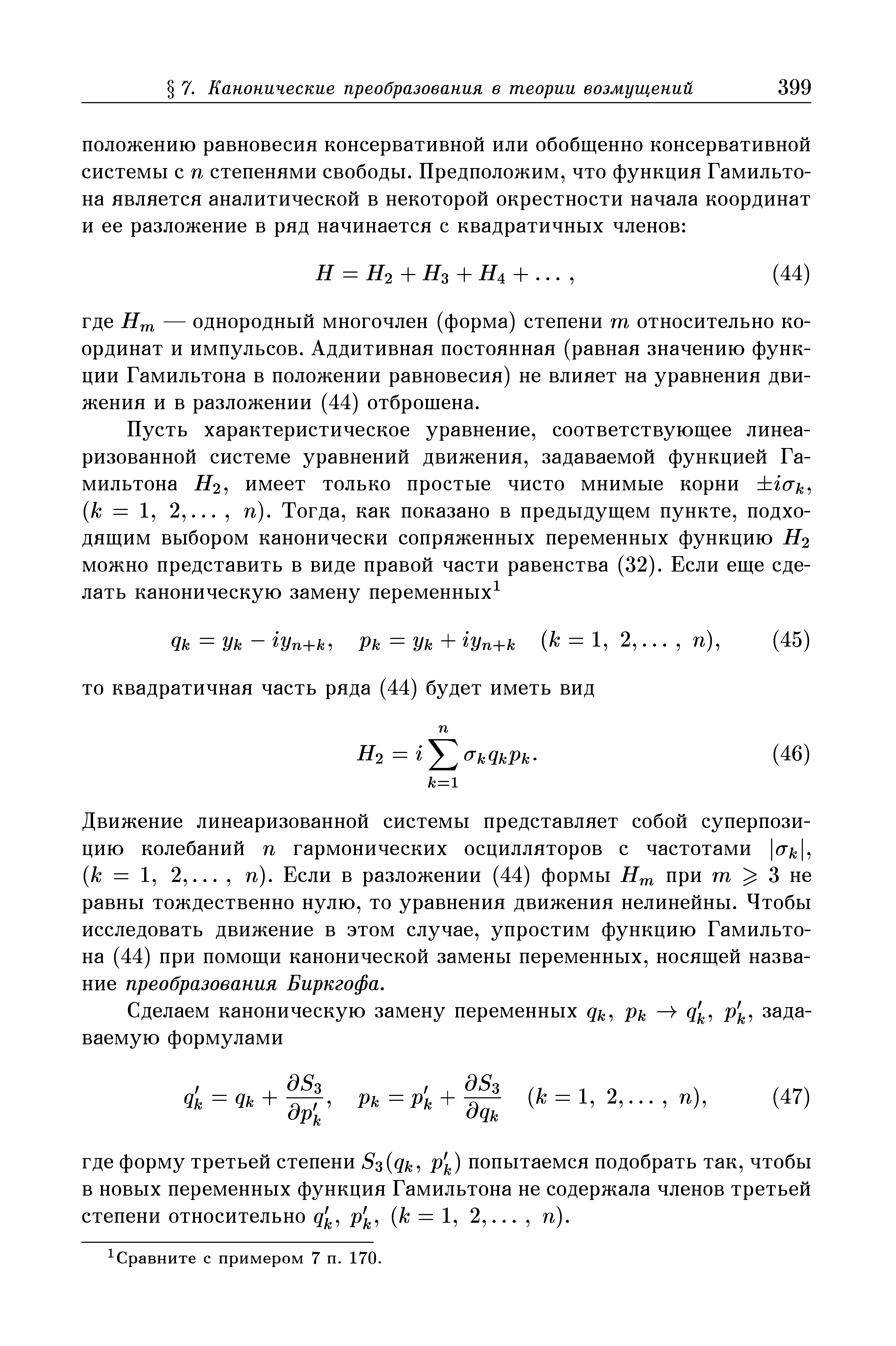 Движение линеаризованной системы представляет собой суперпозицию колебаний п гармонических осцилляторов с частотами бт/г , (/с = 1, 2. п). Если в разложении (44) формы при m 3 не равны тождественно нулю, то уравнения движения нелинейны. Чтобы исследовать движение в этом случае, упростим функцию Гамильтона (44) при помощи канонической замены переменных, носящей название преобразования Биркгофа.
