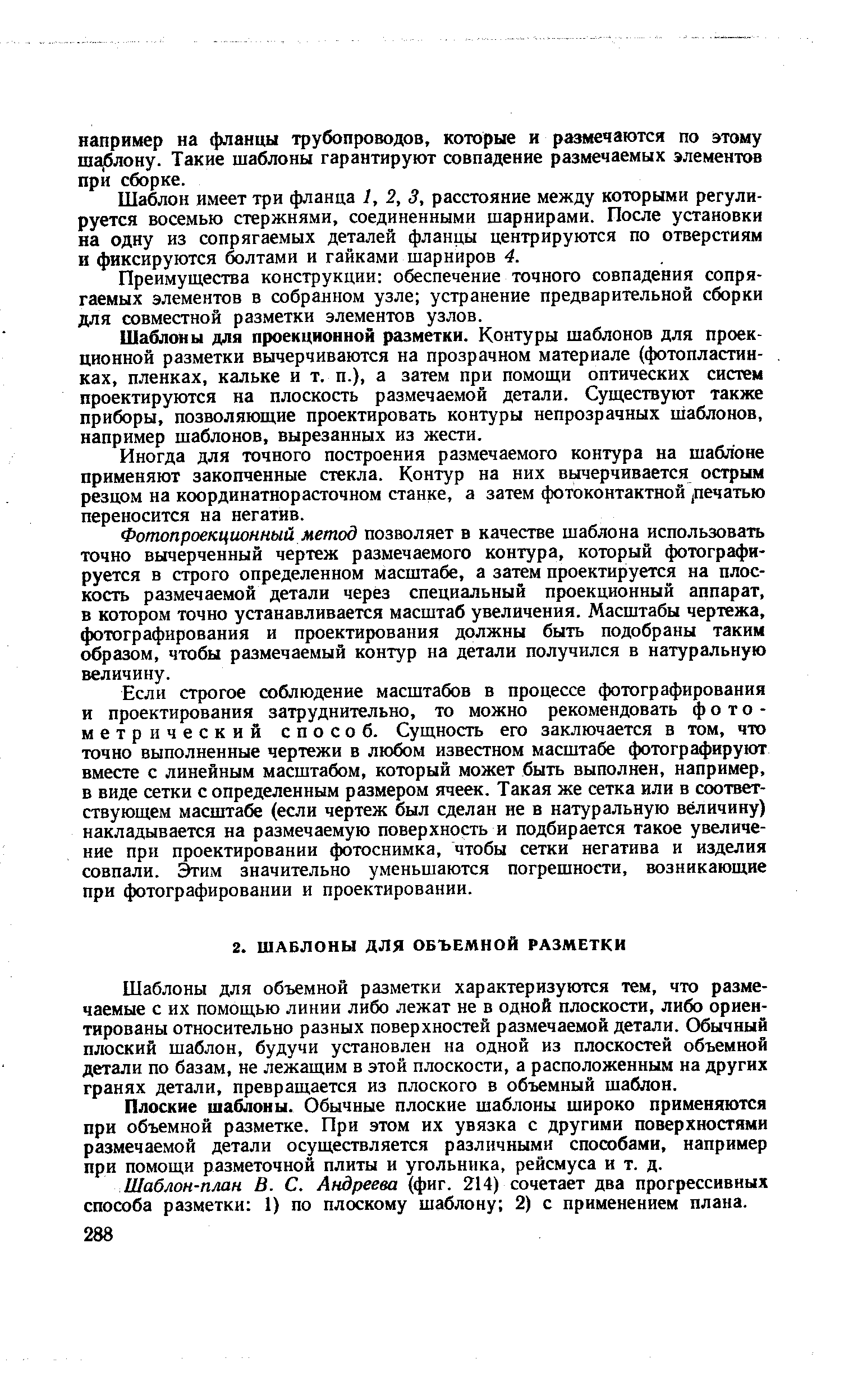 Шаблоны для объемной разметки характеризуются тем, что размечаемые с их помощью линии либо лежат не в одной плоскости, либо ориентированы относительно разных поверхностей размечаемой детали. Обычный плоский шаблон, будучи установлен на одной из плоскостей объемной детали по базам, не лежащим в этой плоскости, а расположенным на других гранях детали, превращается из плоского в объемный шаблон.
