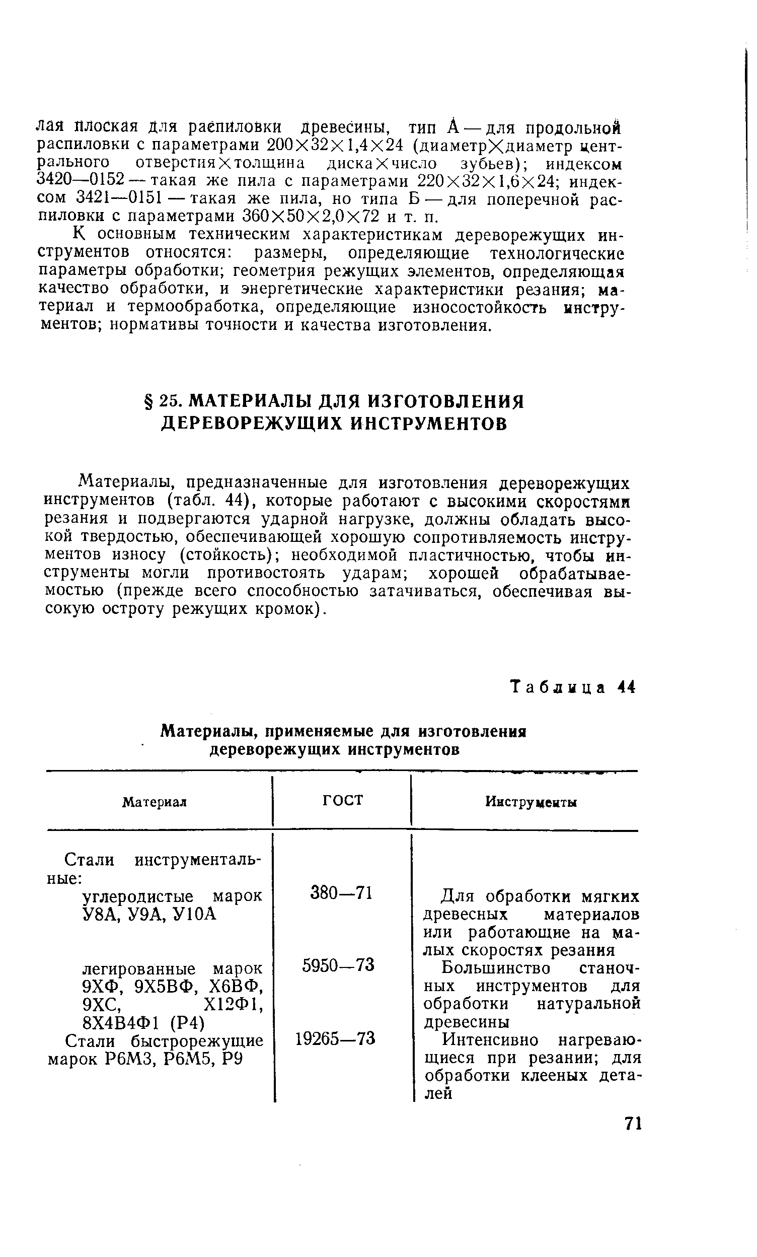 Материалы, предназначенные для изготовления дереворежущих инструментов (табл. 44), которые работают с высокими скоростями резания и подвергаются ударной нагрузке, должны обладать высокой твердостью, обеспечивающей хорощую сопротивляемость инструментов износу (стойкость) необходимой пластичностью, чтобы инструменты могли противостоять ударам хорошей обрабатываемостью (прежде всего способностью затачиваться, обеспечивая высокую остроту режущих кромок).
