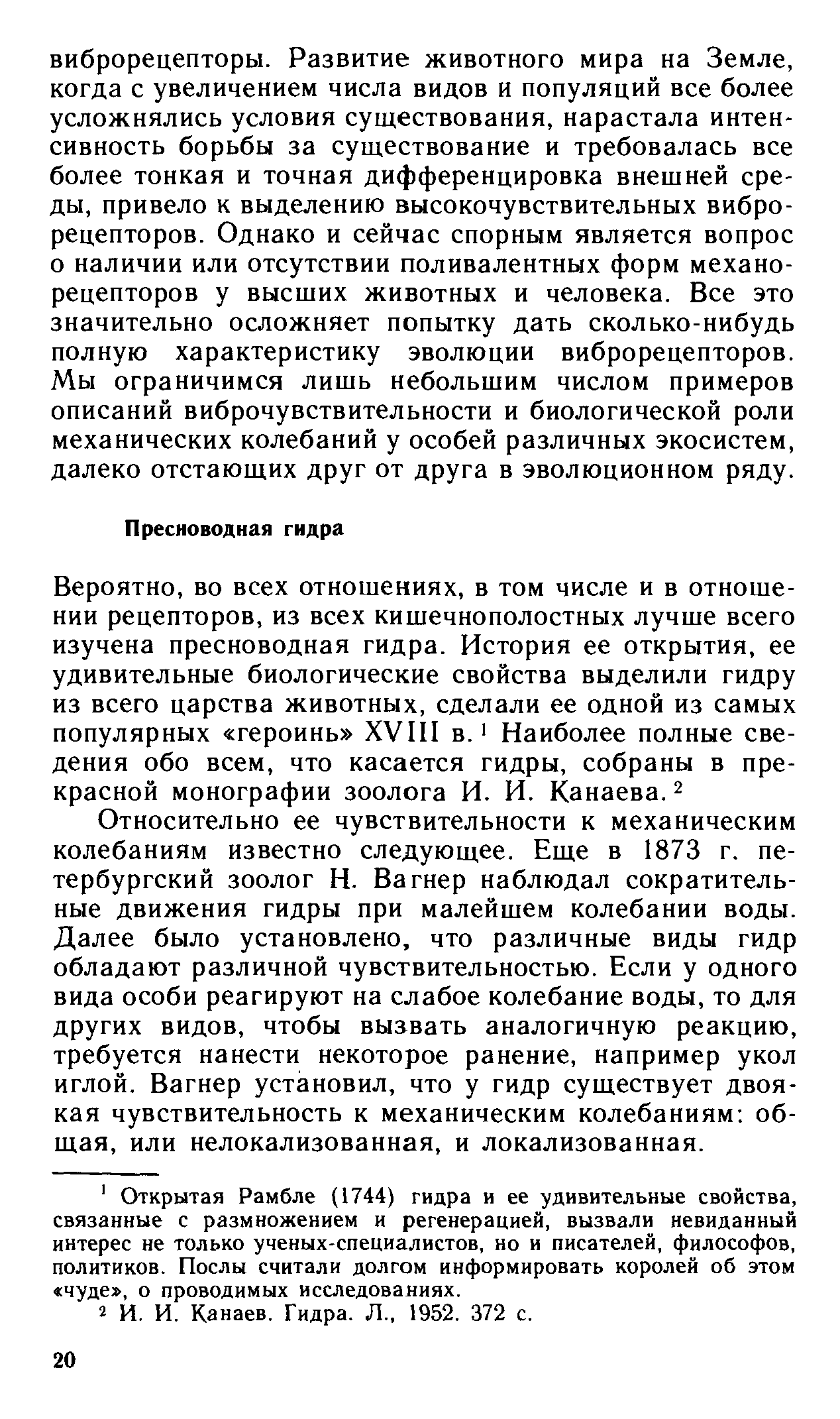 Относительно ее чувствительности к механическим колебаниям известно следующее. Еще в 1873 г. петербургский зоолог Н. Вагнер наблюдал сократительные движения гидры при малейшем колебании воды. Далее было установлено, что различные виды гидр обладают различной чувствительностью. Если у одного вида особи реагируют на слабое колебание воды, то для других видов, чтобы вызвать аналогичную реакцию, требуется нанести некоторое ранение, например укол иглой. Вагнер установил, что у гидр существует двоякая чувствительность к механическим колебаниям общая, или нелокализованная, и локализованная.
