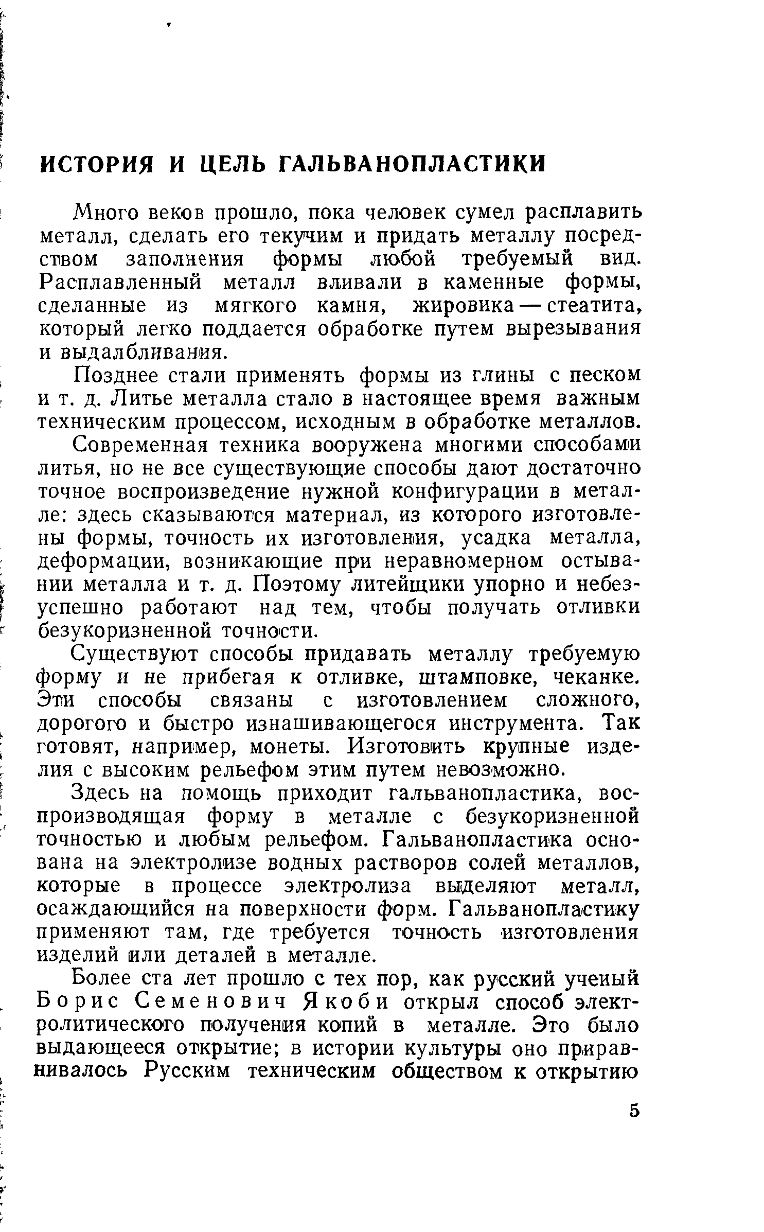 Много веков прошло, пока человек сумел расплавить металл, сделать его текучим и придать металлу посредством заполнения формы любой требуемый вид. Расплавленный металл вливали в каменные формы, сделанные из мягкого камня, жировика — стеатита, который легко поддается обработке путем вырезывания и выдалбливания.
